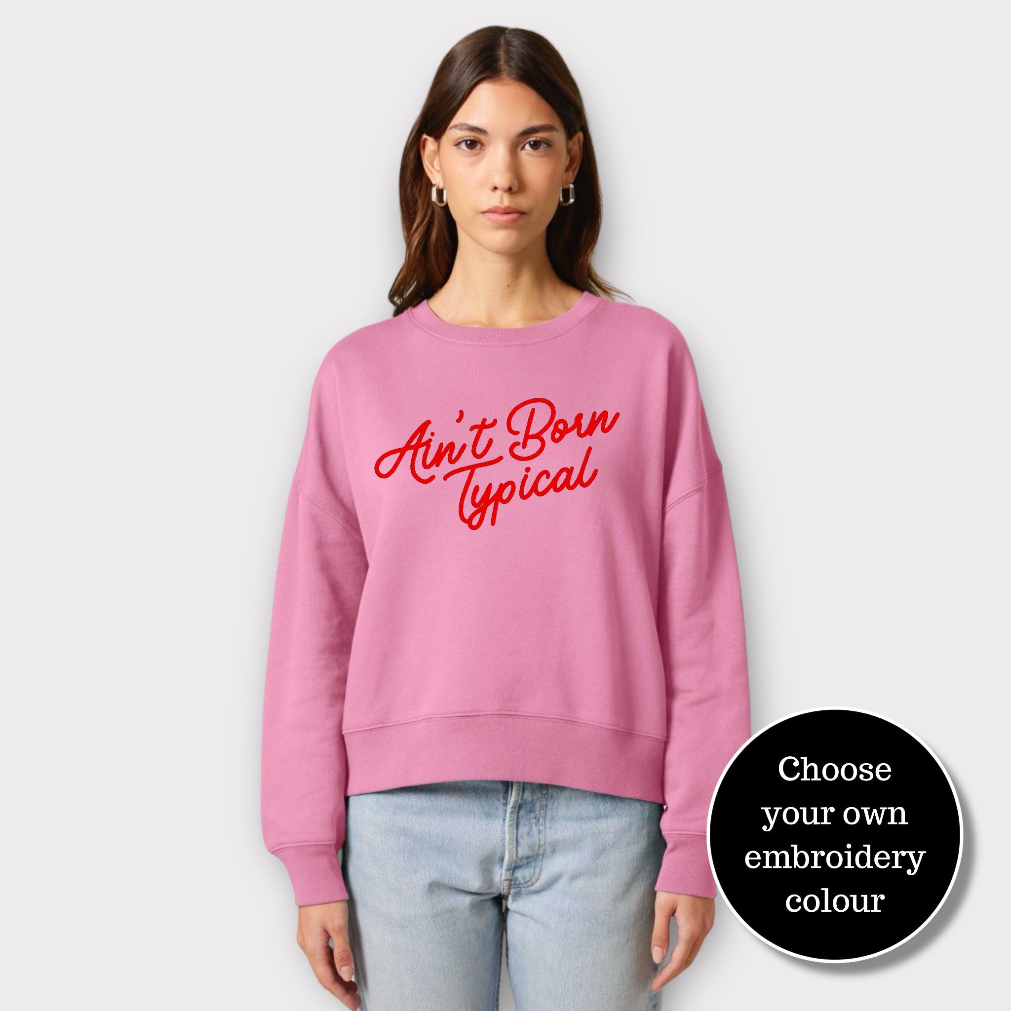'AIN'T BORN TYPICAL' embroidered organic women's dropped shoulder 'alma' sweatshirt - choose your own embroidery colour