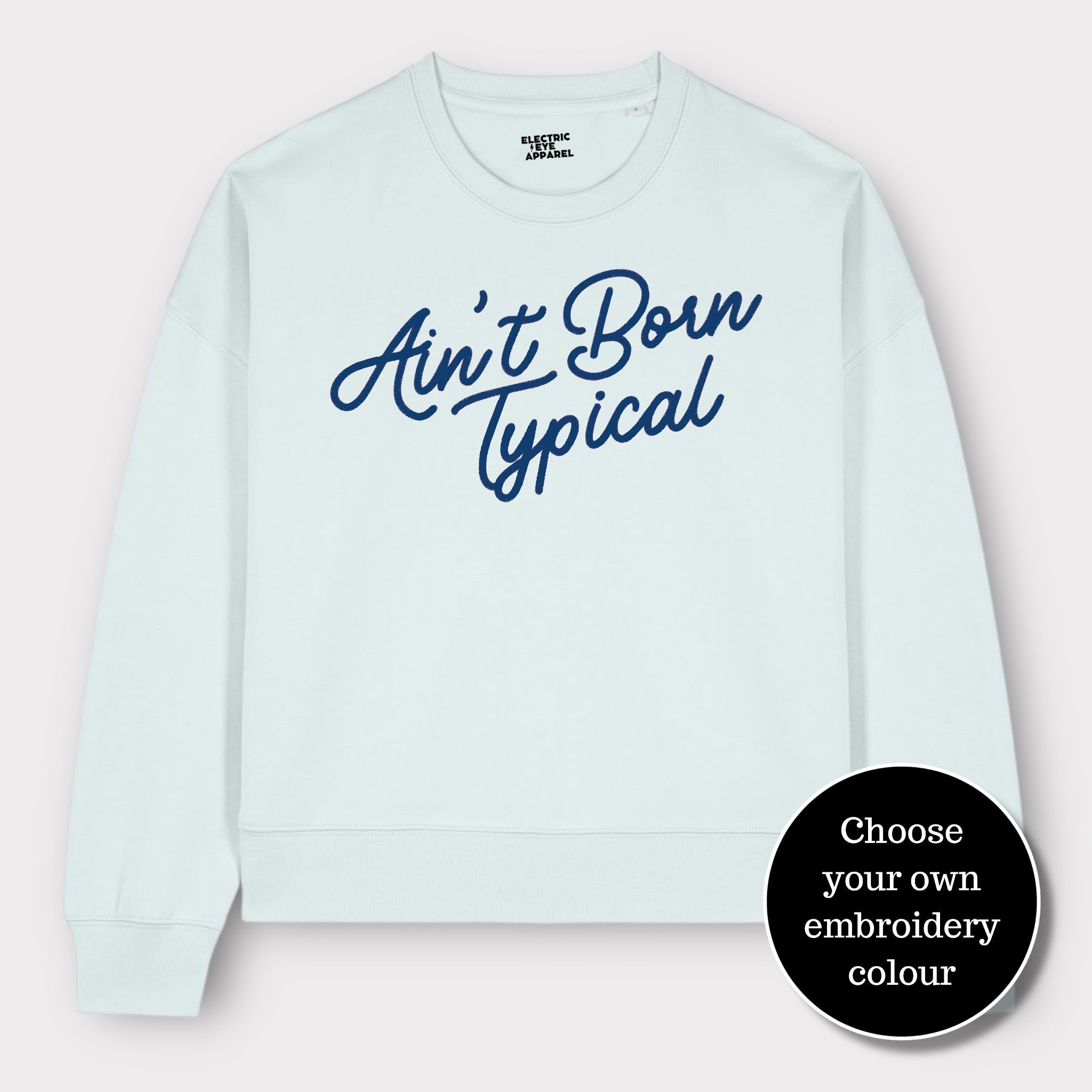 'AIN'T BORN TYPICAL' embroidered organic women's dropped shoulder 'alma' sweatshirt - choose your own embroidery colour