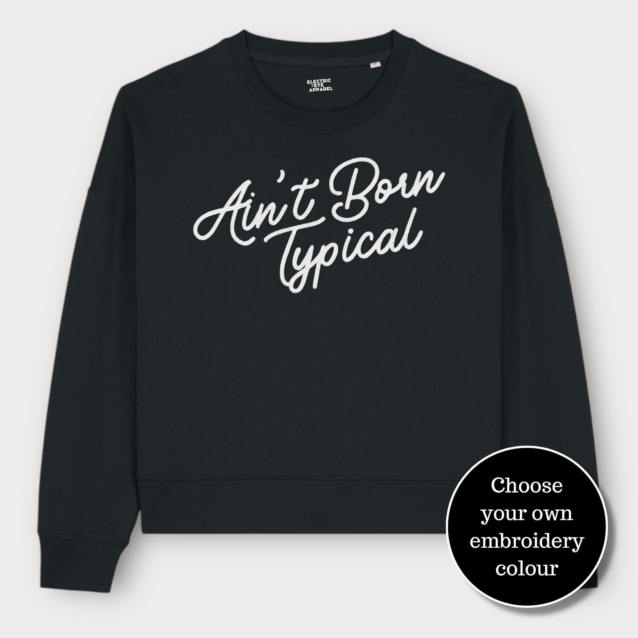 'AIN'T BORN TYPICAL' embroidered organic women's dropped shoulder 'alma' sweatshirt - choose your own embroidery colour