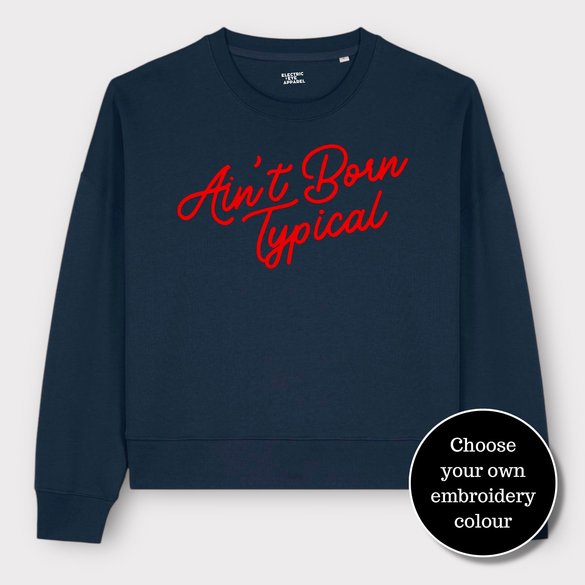 'AIN'T BORN TYPICAL' embroidered organic women's dropped shoulder 'alma' sweatshirt - choose your own embroidery colour