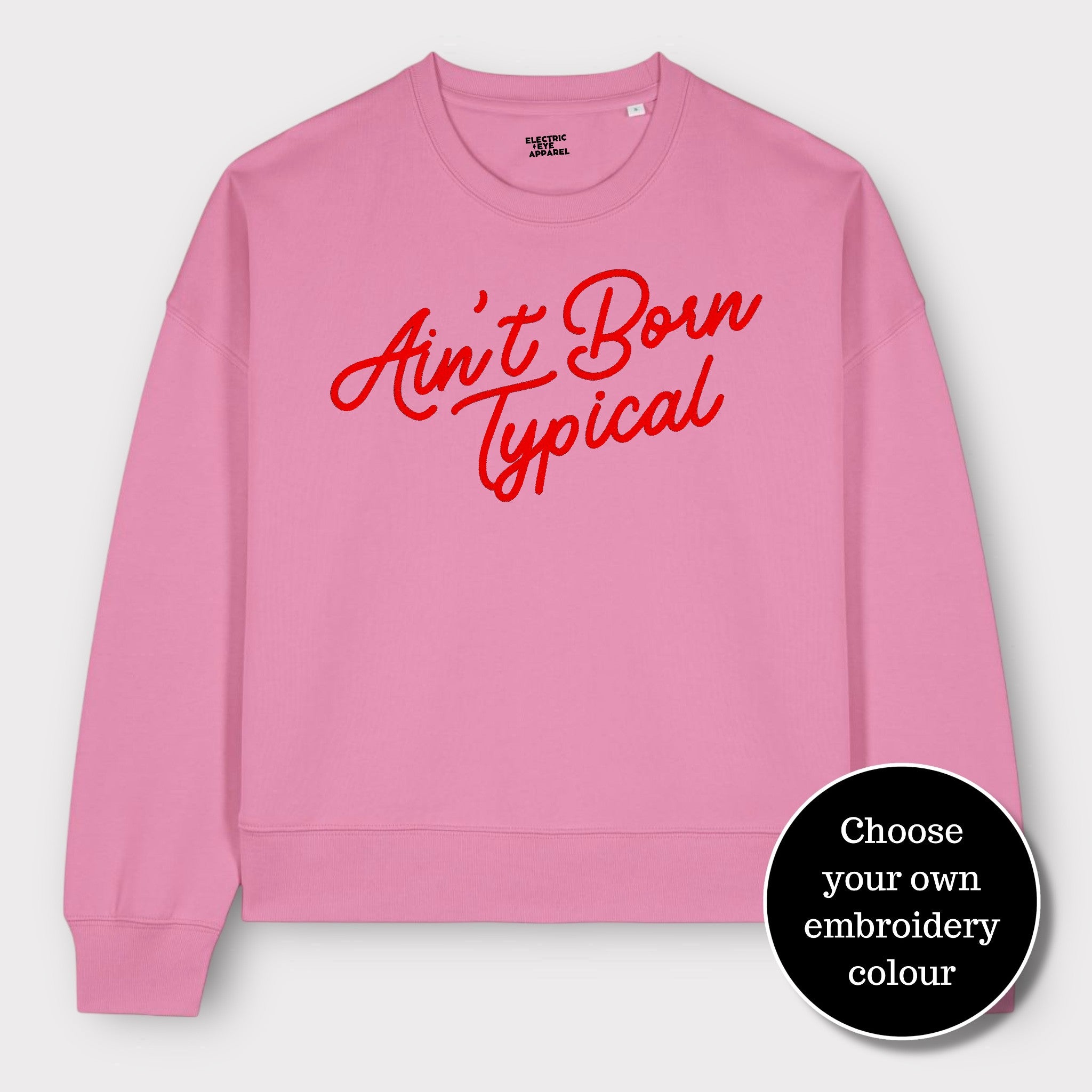 'AIN'T BORN TYPICAL' embroidered organic women's dropped shoulder 'alma' sweatshirt - choose your own embroidery colour