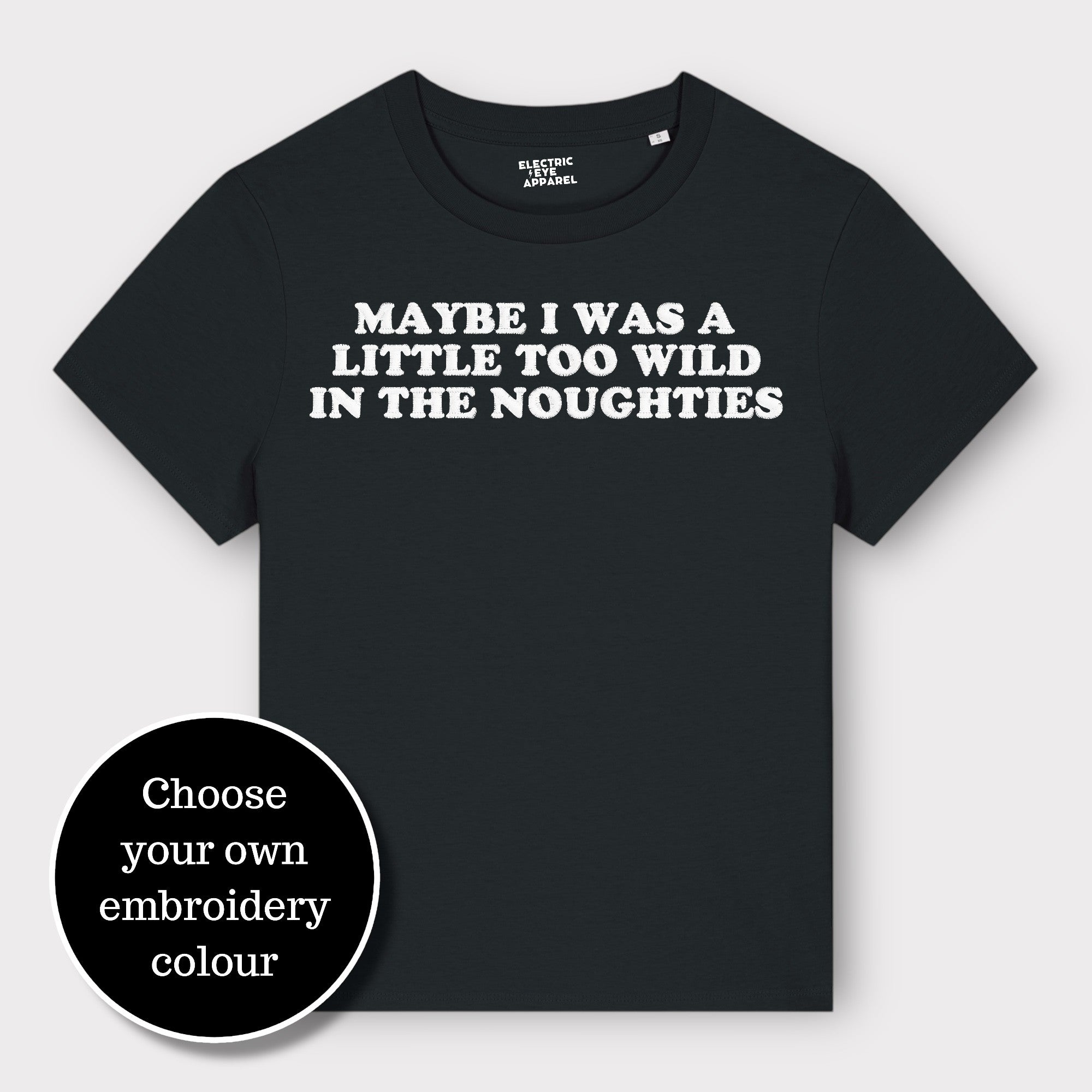 'MAYBE I WAS A LITTLE TOO WILD IN THE NOUGHTIES' embroidered premium organic iconic women's 'Muser' t-shirt