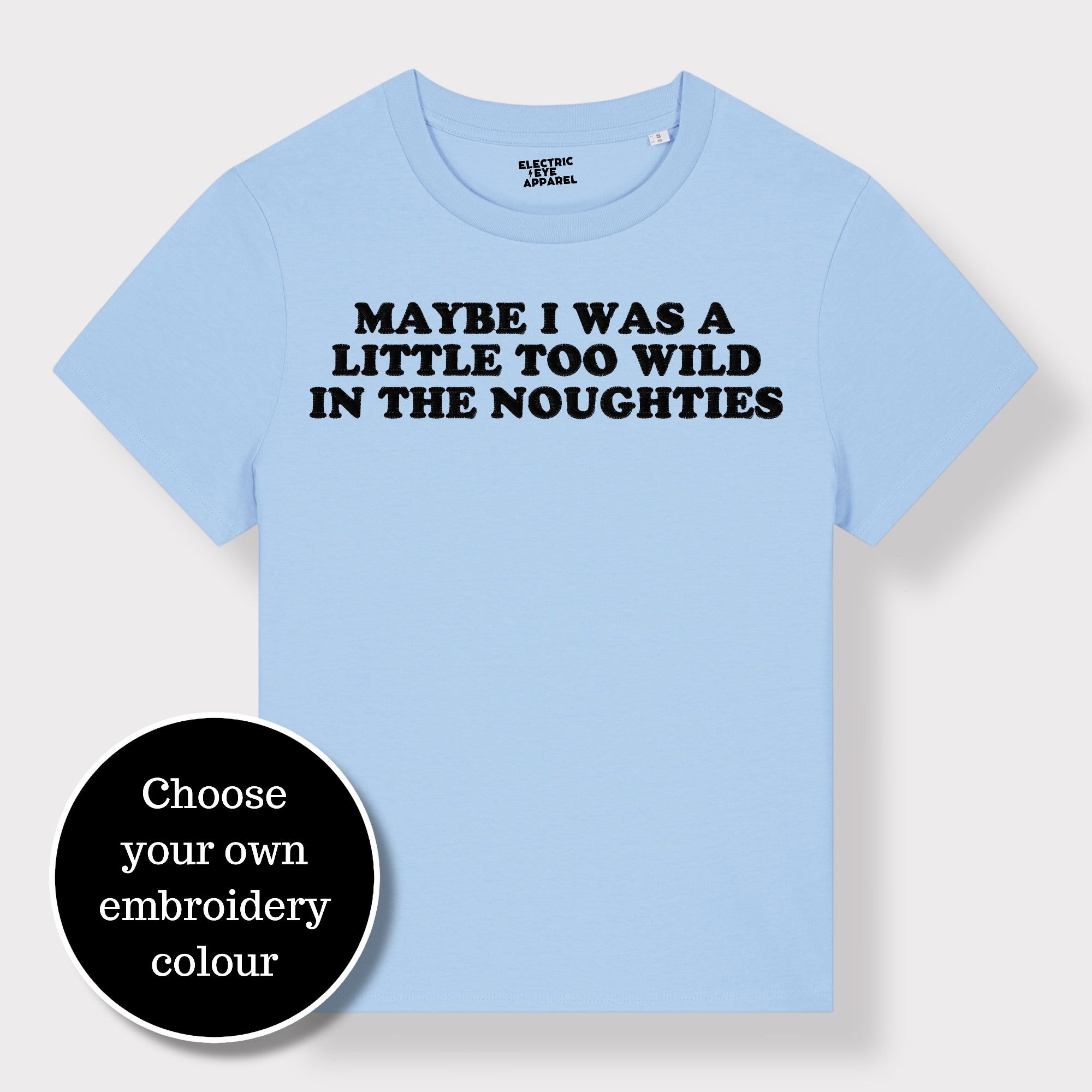 'MAYBE I WAS A LITTLE TOO WILD IN THE NOUGHTIES' embroidered premium organic iconic women's 'Muser' t-shirt