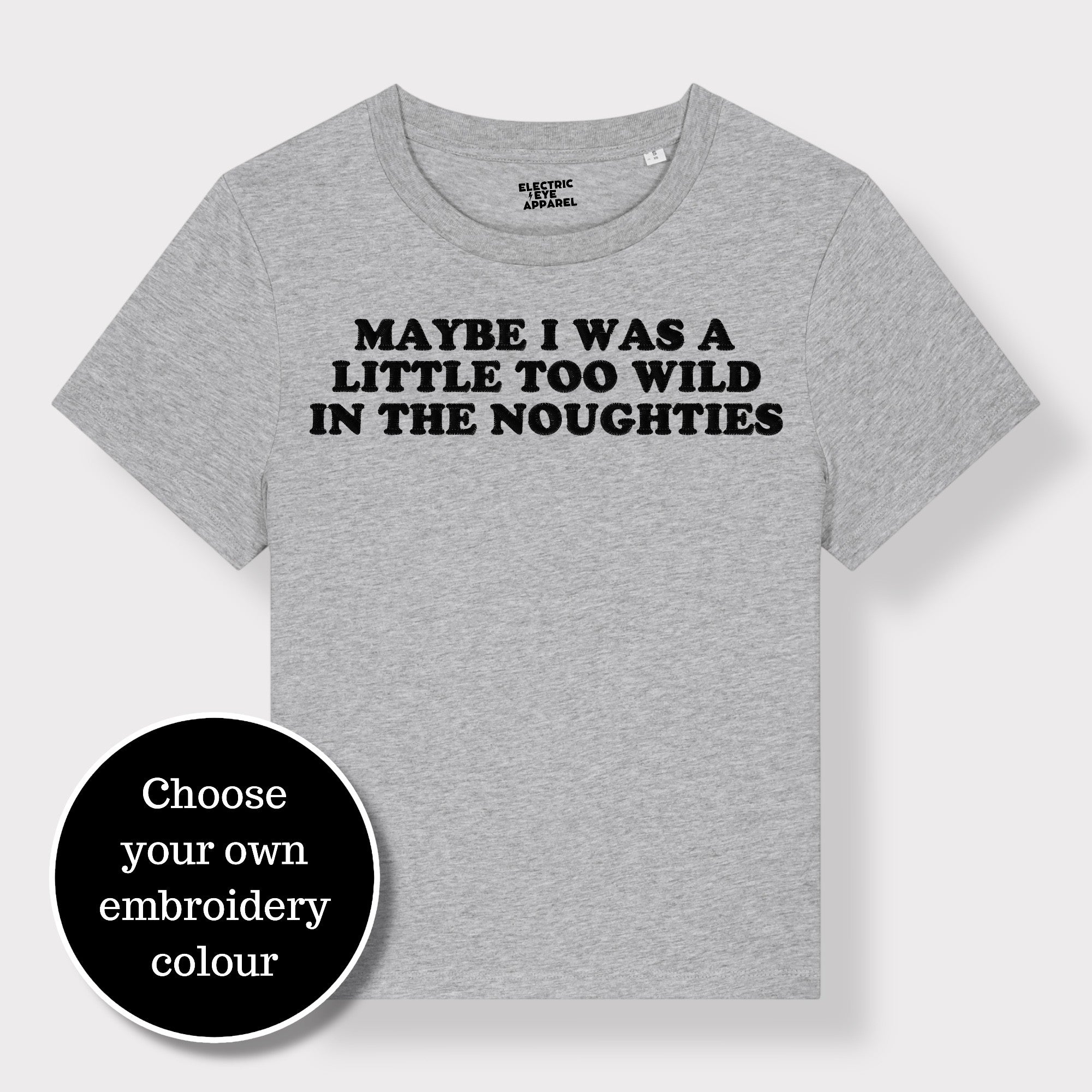'MAYBE I WAS A LITTLE TOO WILD IN THE NOUGHTIES' embroidered premium organic iconic women's 'Muser' t-shirt