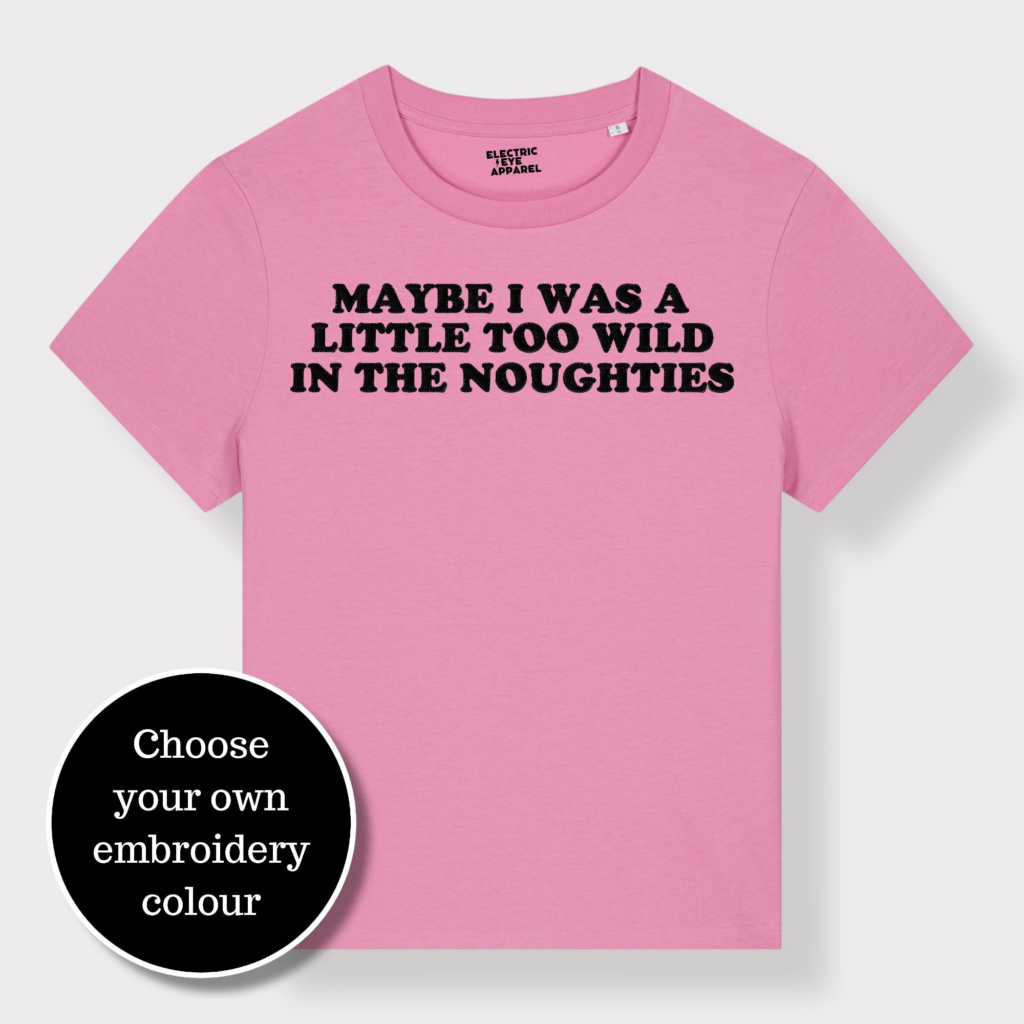 'MAYBE I WAS A LITTLE TOO WILD IN THE NOUGHTIES' embroidered premium organic iconic women's 'Muser' t-shirt