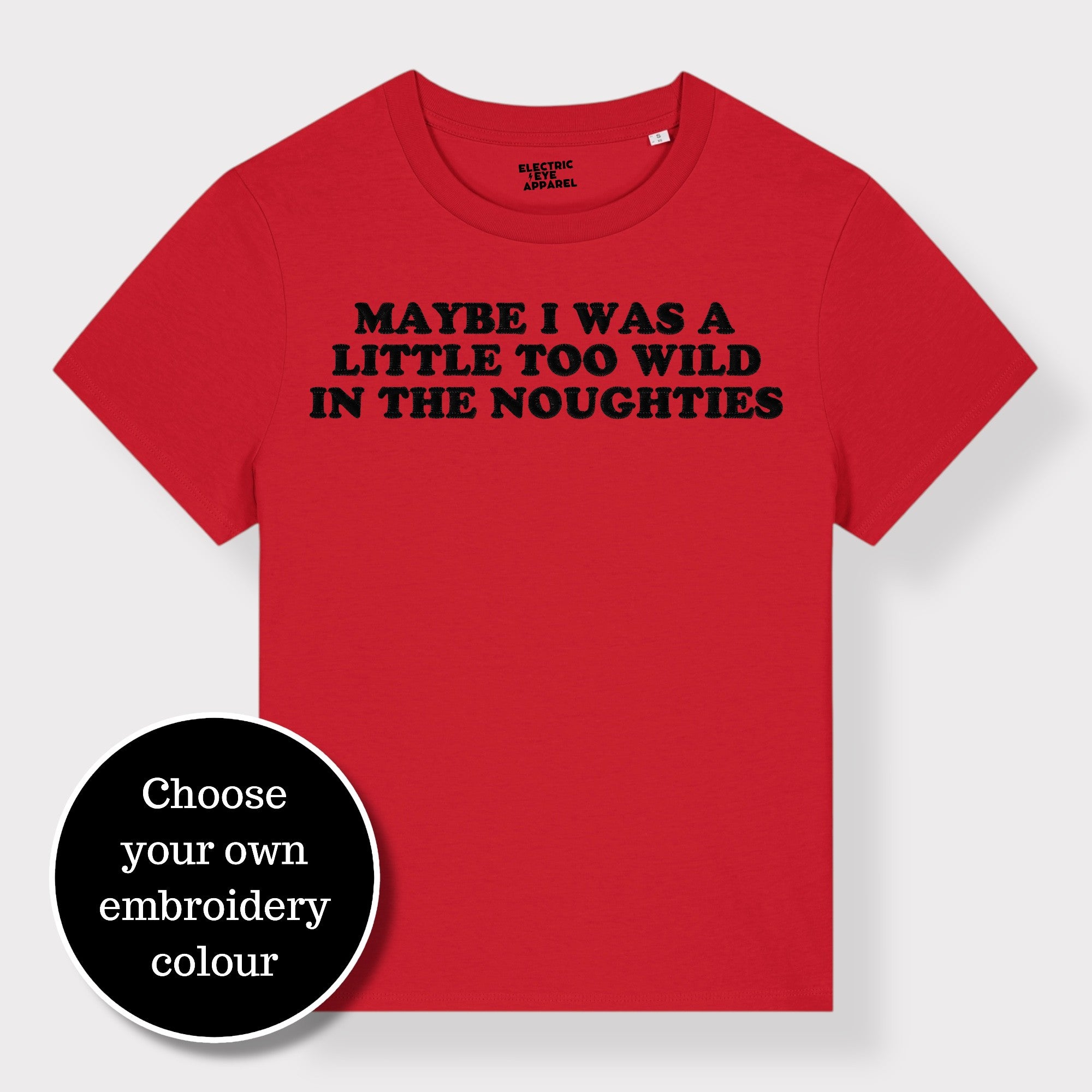 'MAYBE I WAS A LITTLE TOO WILD IN THE NOUGHTIES' embroidered premium organic iconic women's 'Muser' t-shirt