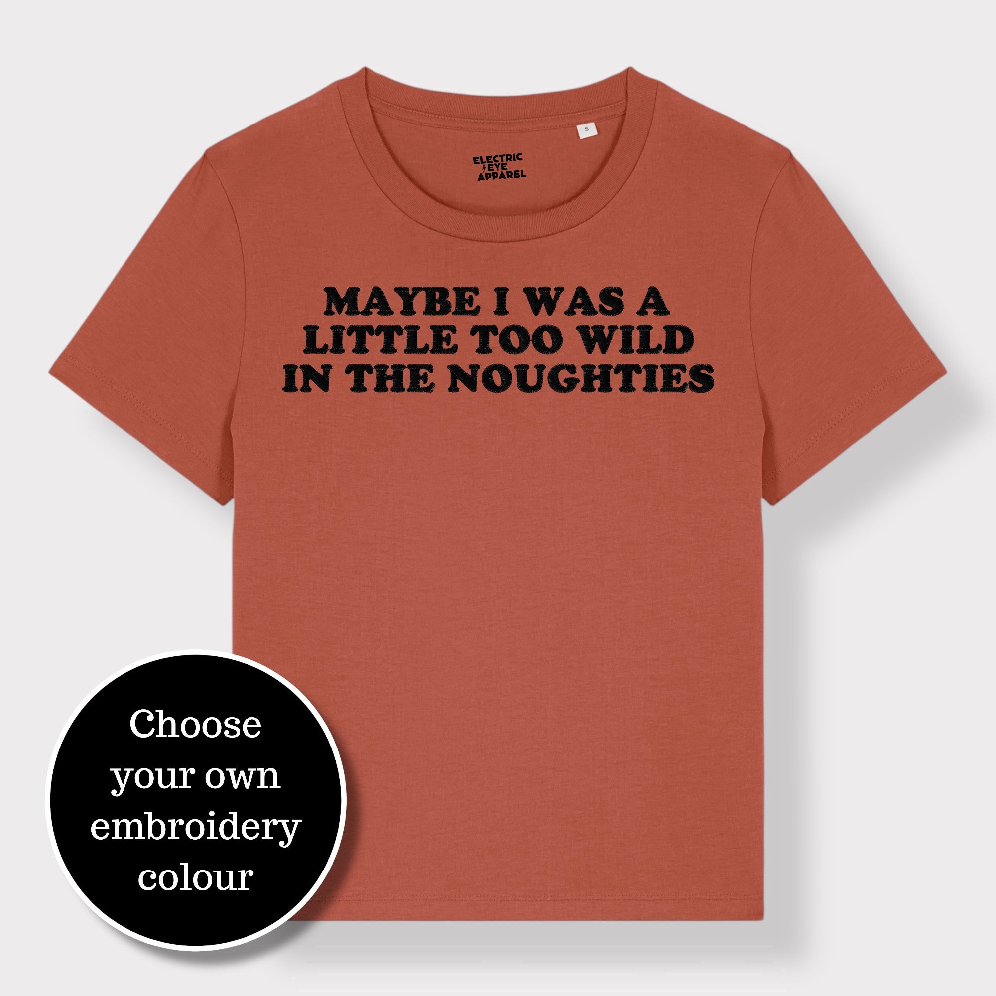 'MAYBE I WAS A LITTLE TOO WILD IN THE NOUGHTIES' embroidered premium organic iconic women's 'Muser' t-shirt