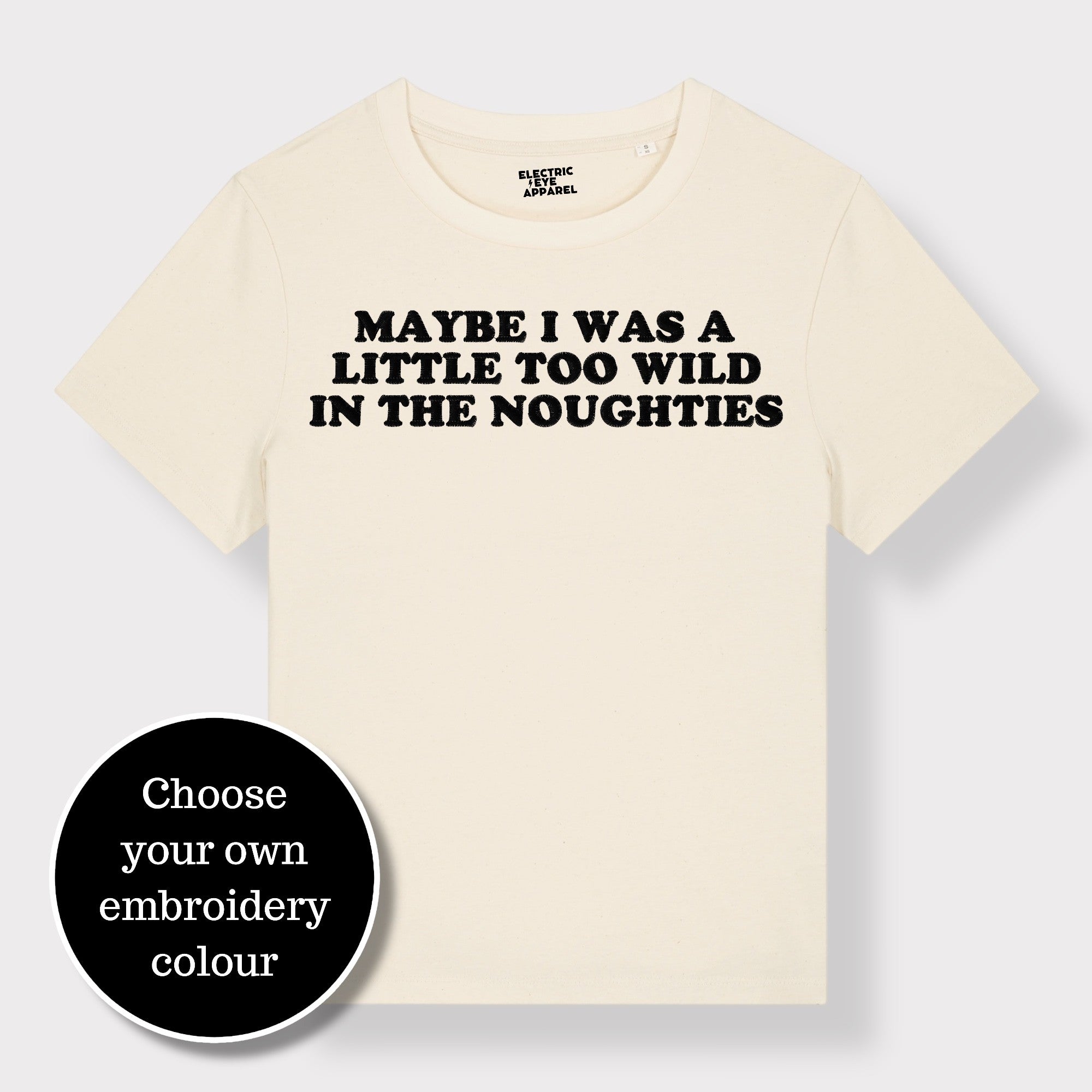 'MAYBE I WAS A LITTLE TOO WILD IN THE NOUGHTIES' embroidered premium organic iconic women's 'Muser' t-shirt