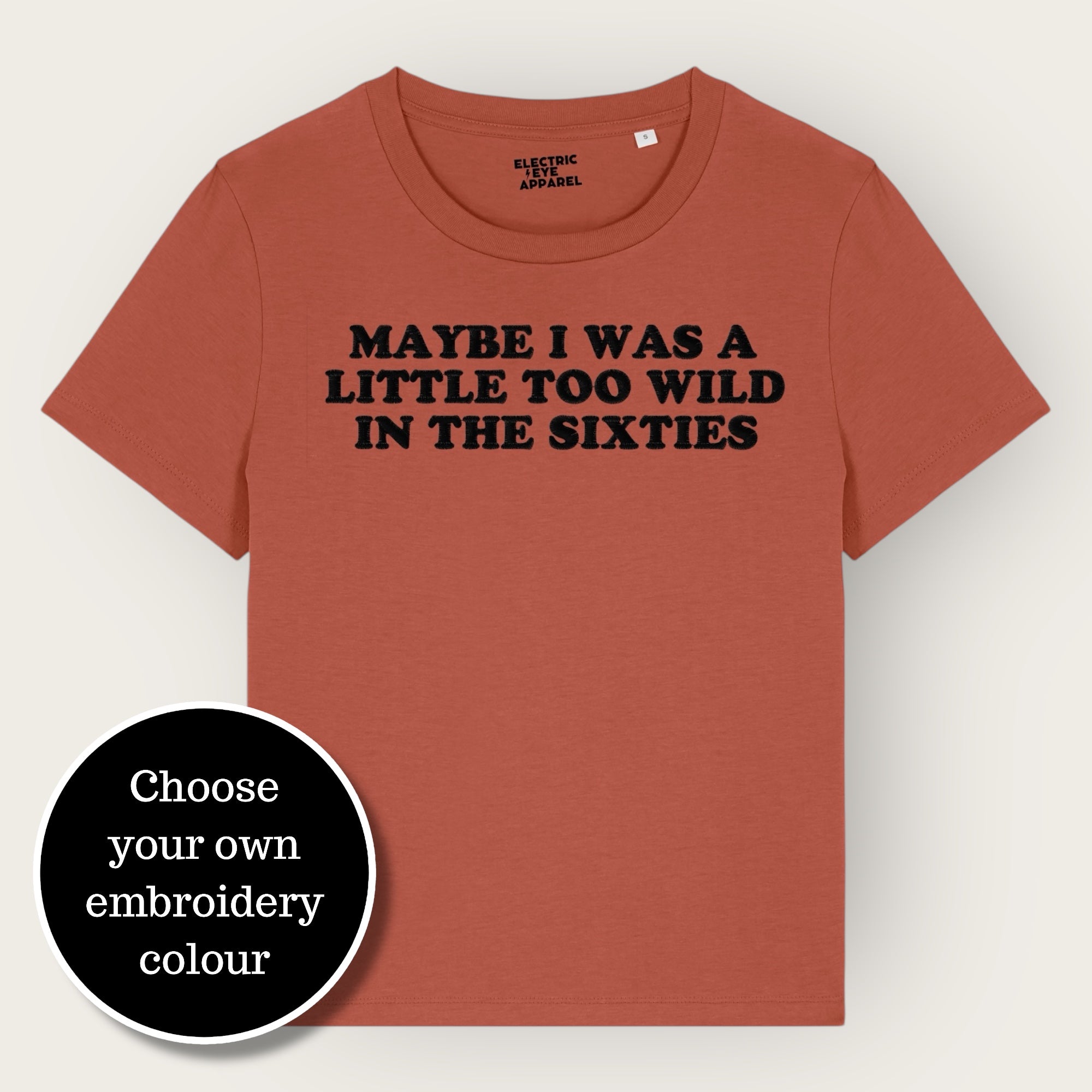 'MAYBE I WAS A LITTLE TOO WILD IN THE SIXTIES' embroidered premium organic iconic women's 'Muser' t-shirt