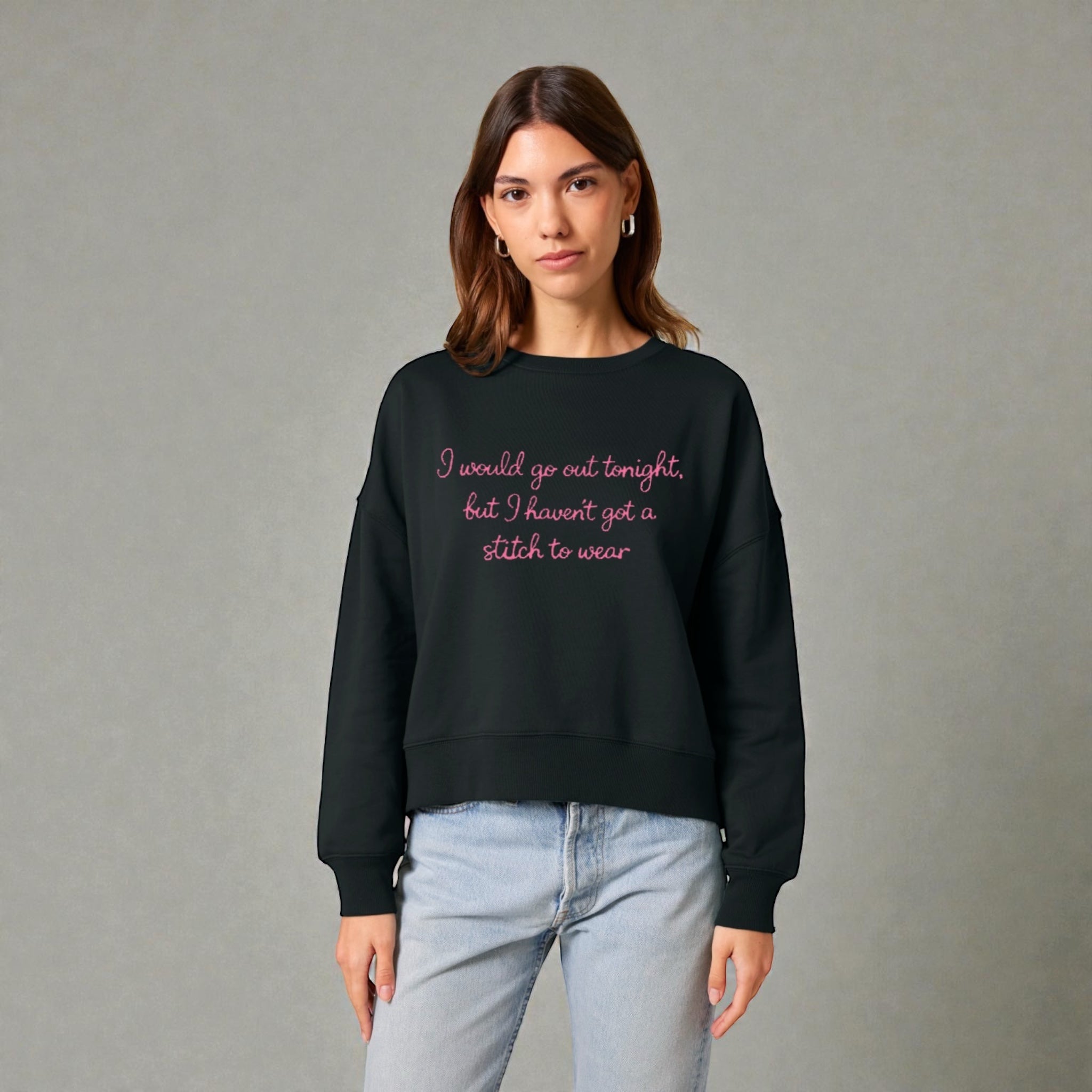 'I WOULD GO OUT TONIGHT, BUT I HAVEN'T GOT A STITCH TO WEAR' embroidered organic women's dropped shoulder 'alma' sweatshirt