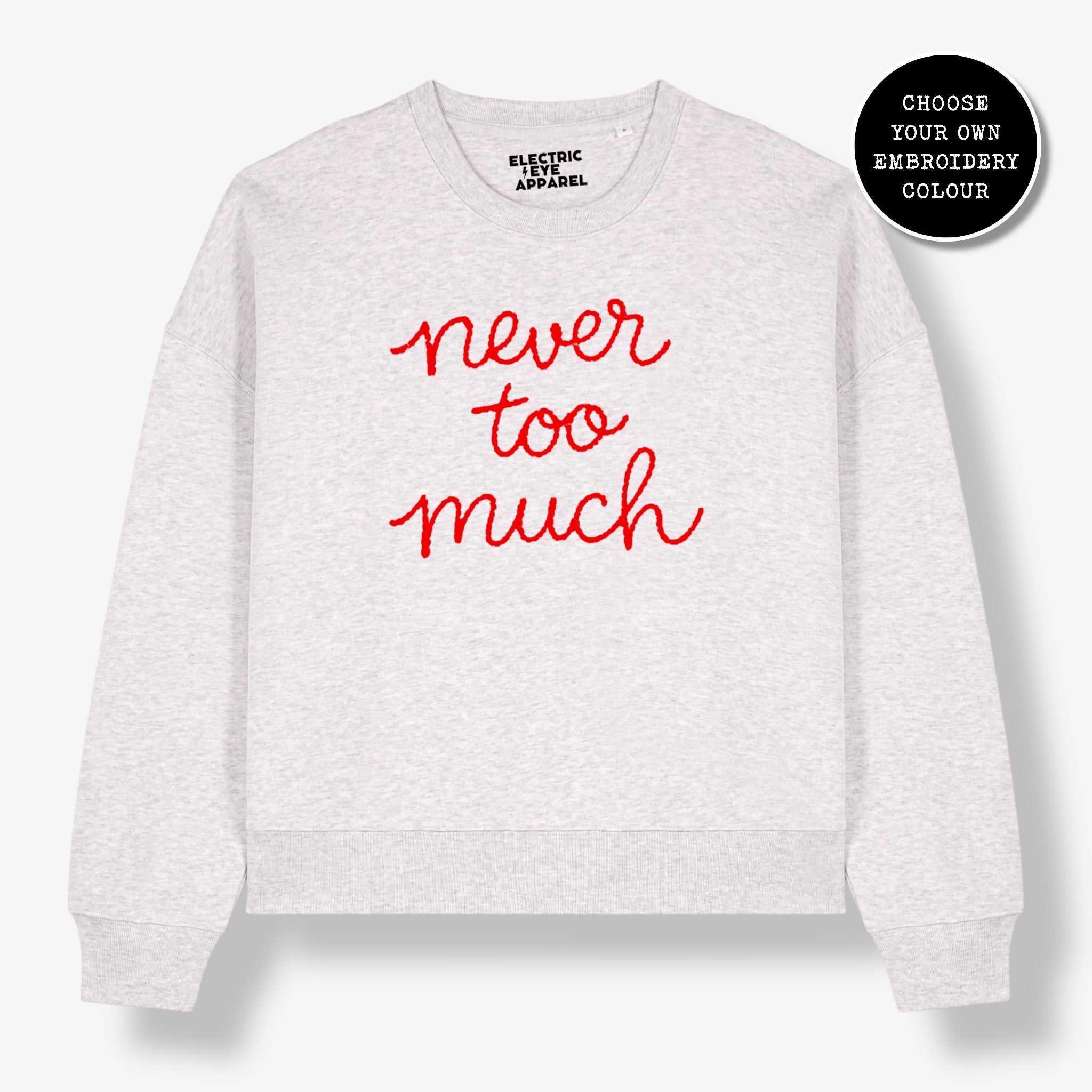'NEVER TOO MUCH' embroidered organic women's dropped shoulder 'Alma' sweatshirt - choose your own embroidery colour