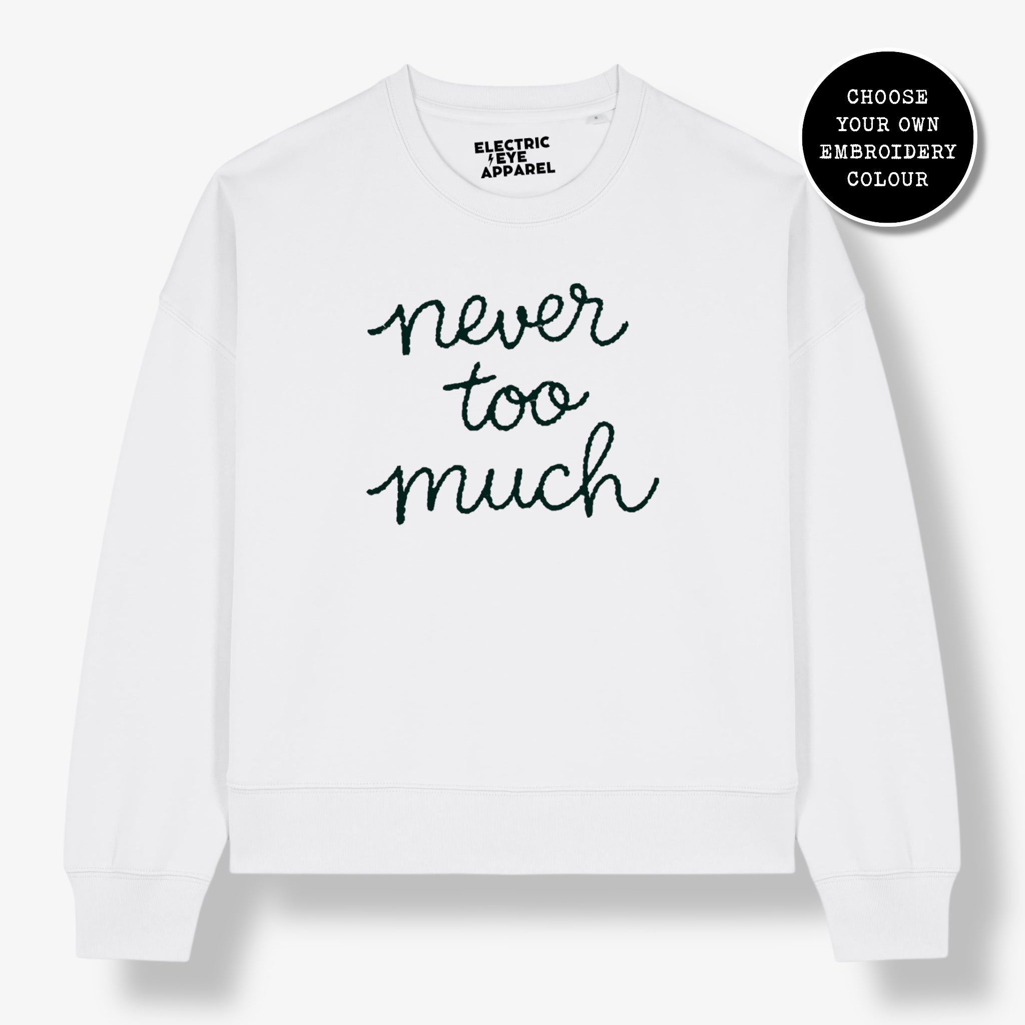 'NEVER TOO MUCH' embroidered organic women's dropped shoulder 'Alma' sweatshirt - choose your own embroidery colour