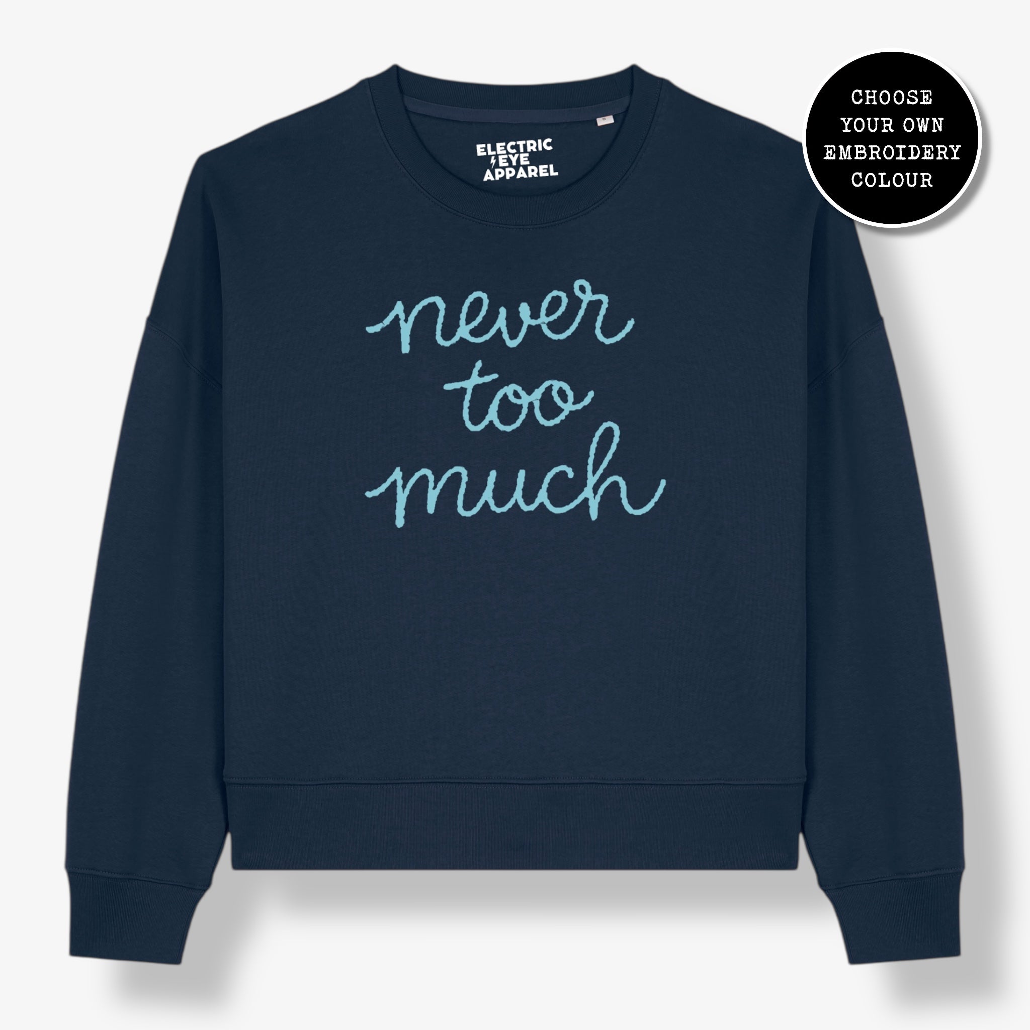 'NEVER TOO MUCH' embroidered organic women's dropped shoulder 'Alma' sweatshirt - choose your own embroidery colour
