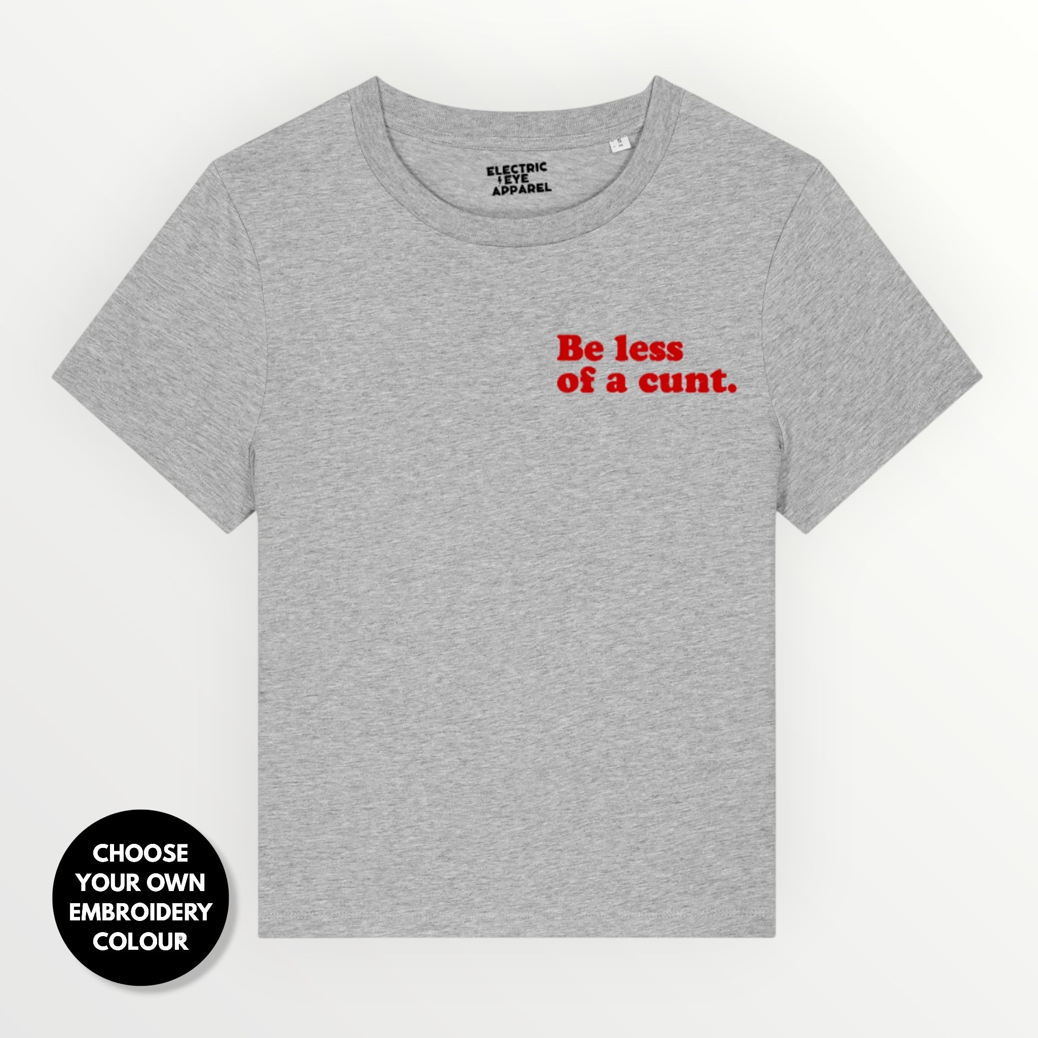 Women's 'BE LESS OF A C NT' embroidered premium organic women's classic fit 'Muser' t-shirt - sizes XS-4XL