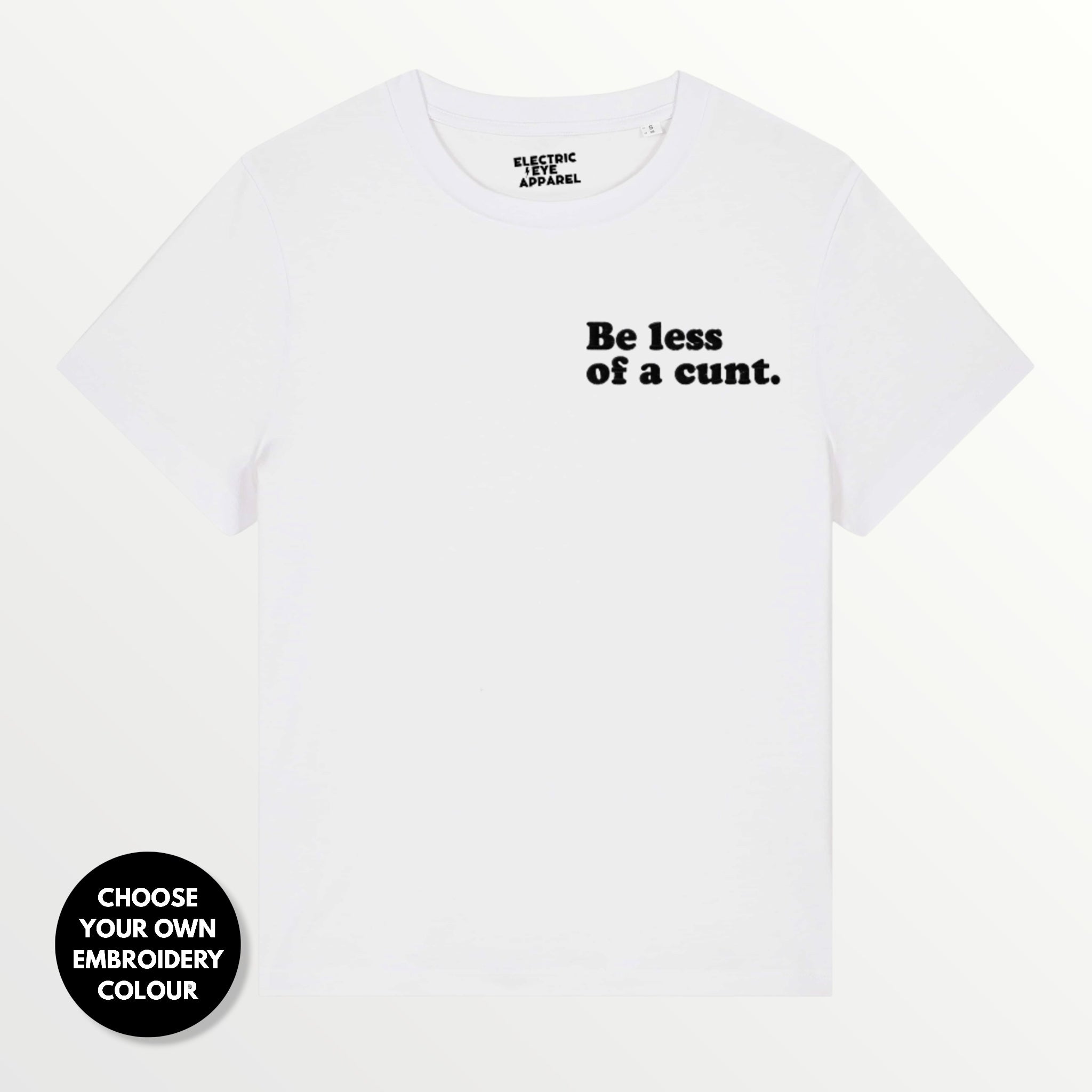 Women's 'BE LESS OF A C NT' embroidered premium organic women's classic fit 'Muser' t-shirt - sizes XS-4XL