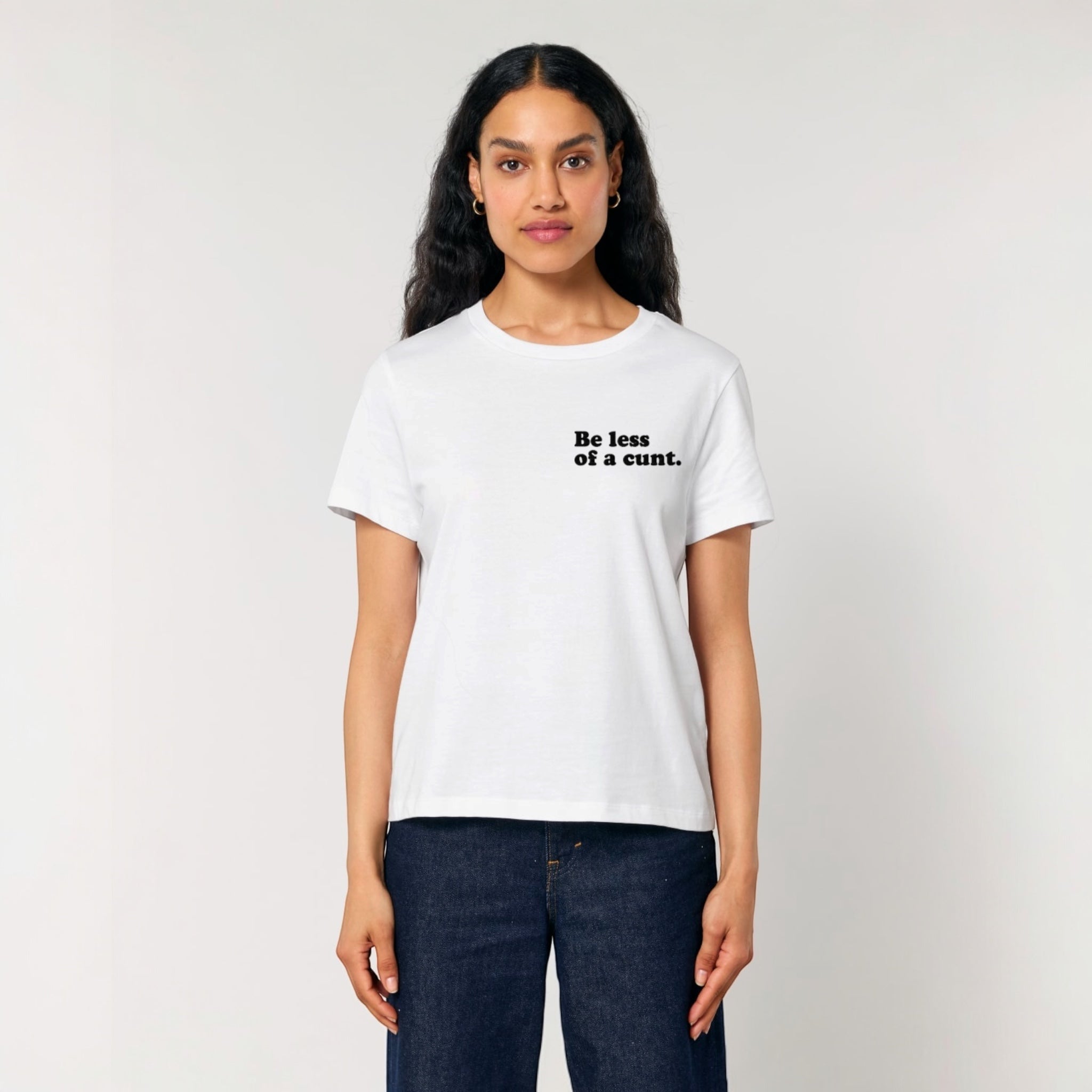 Women's 'BE LESS OF A C NT' embroidered premium organic women's classic fit 'Muser' t-shirt - sizes XS-4XL