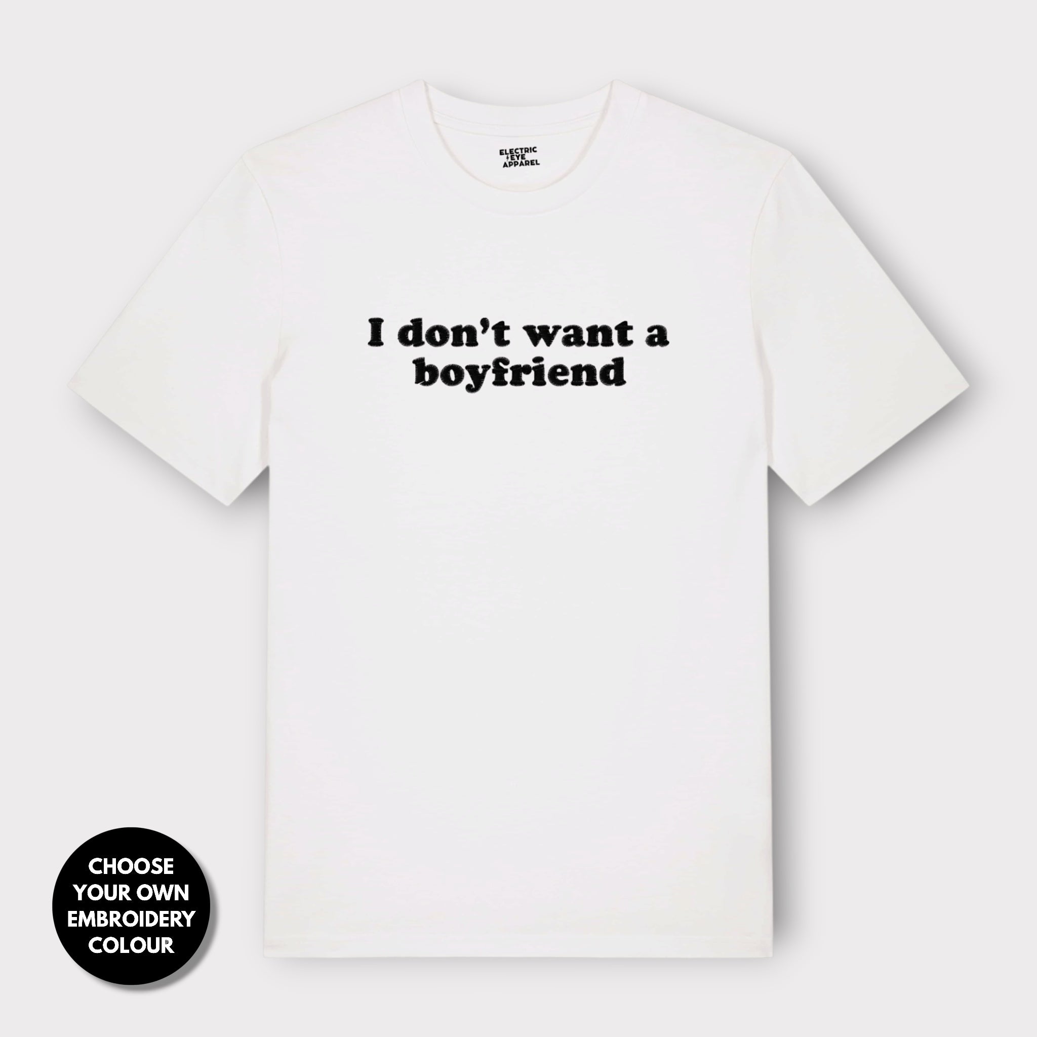 'I DON'T WANT A BOYFRIEND' embroidered premium organic unisex 'Creator' t-shirt - sizes XXS-6XL