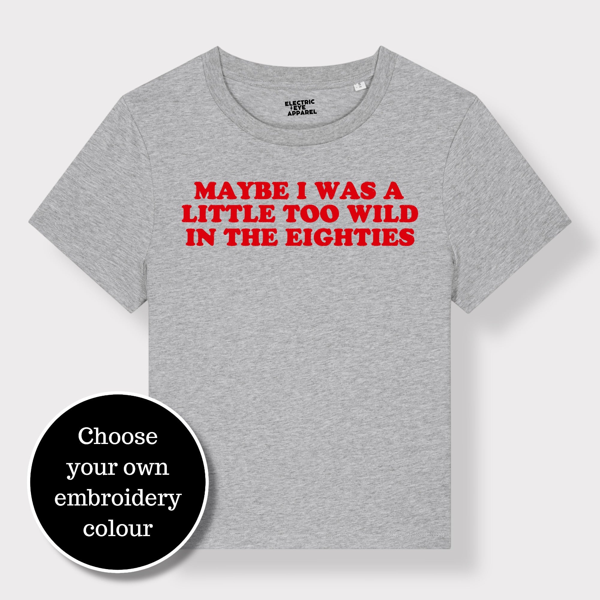 'MAYBE I WAS A LITTLE TOO WILD IN THE EIGHTIES' embroidered premium organic iconic women's 'Muser' t-shirt