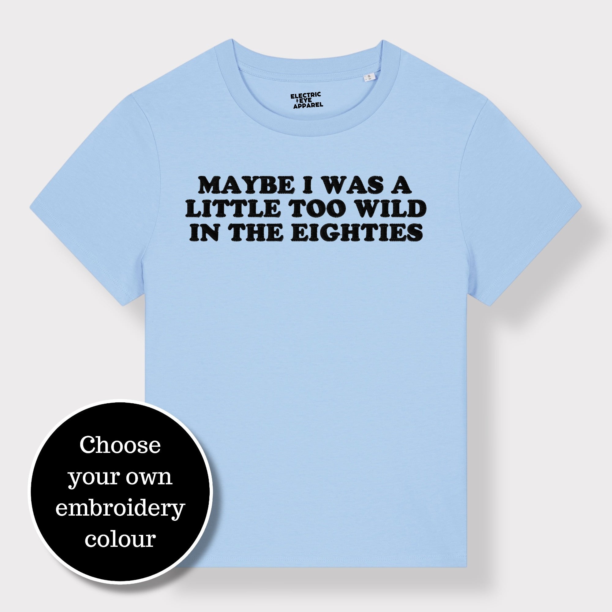 'MAYBE I WAS A LITTLE TOO WILD IN THE EIGHTIES' embroidered premium organic iconic women's 'Muser' t-shirt