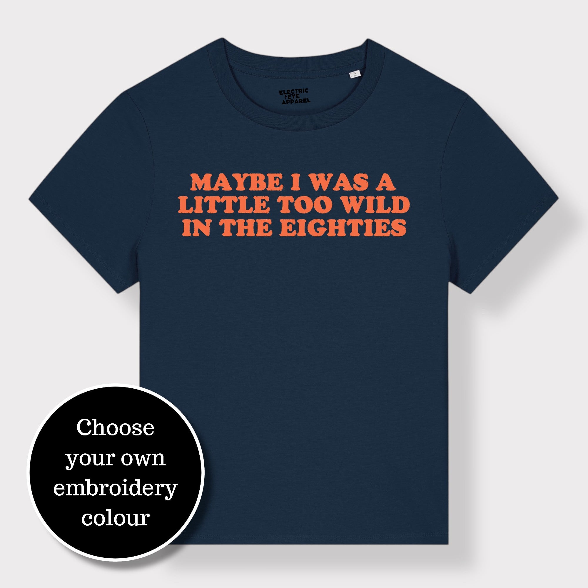'MAYBE I WAS A LITTLE TOO WILD IN THE EIGHTIES' embroidered premium organic iconic women's 'Muser' t-shirt