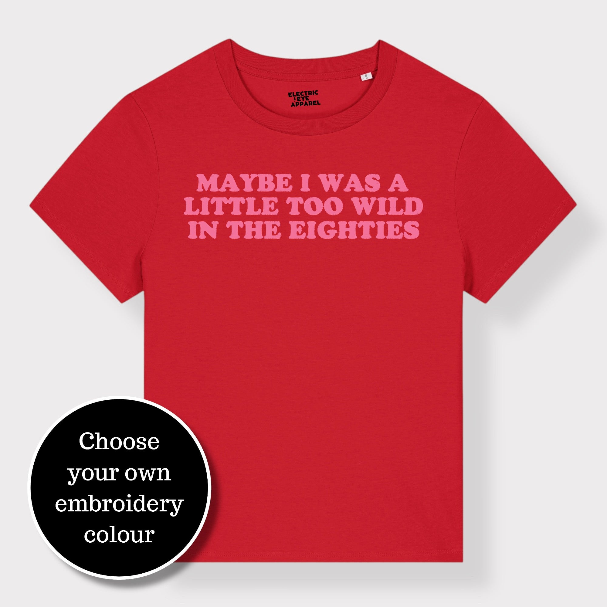 'MAYBE I WAS A LITTLE TOO WILD IN THE EIGHTIES' embroidered premium organic iconic women's 'Muser' t-shirt
