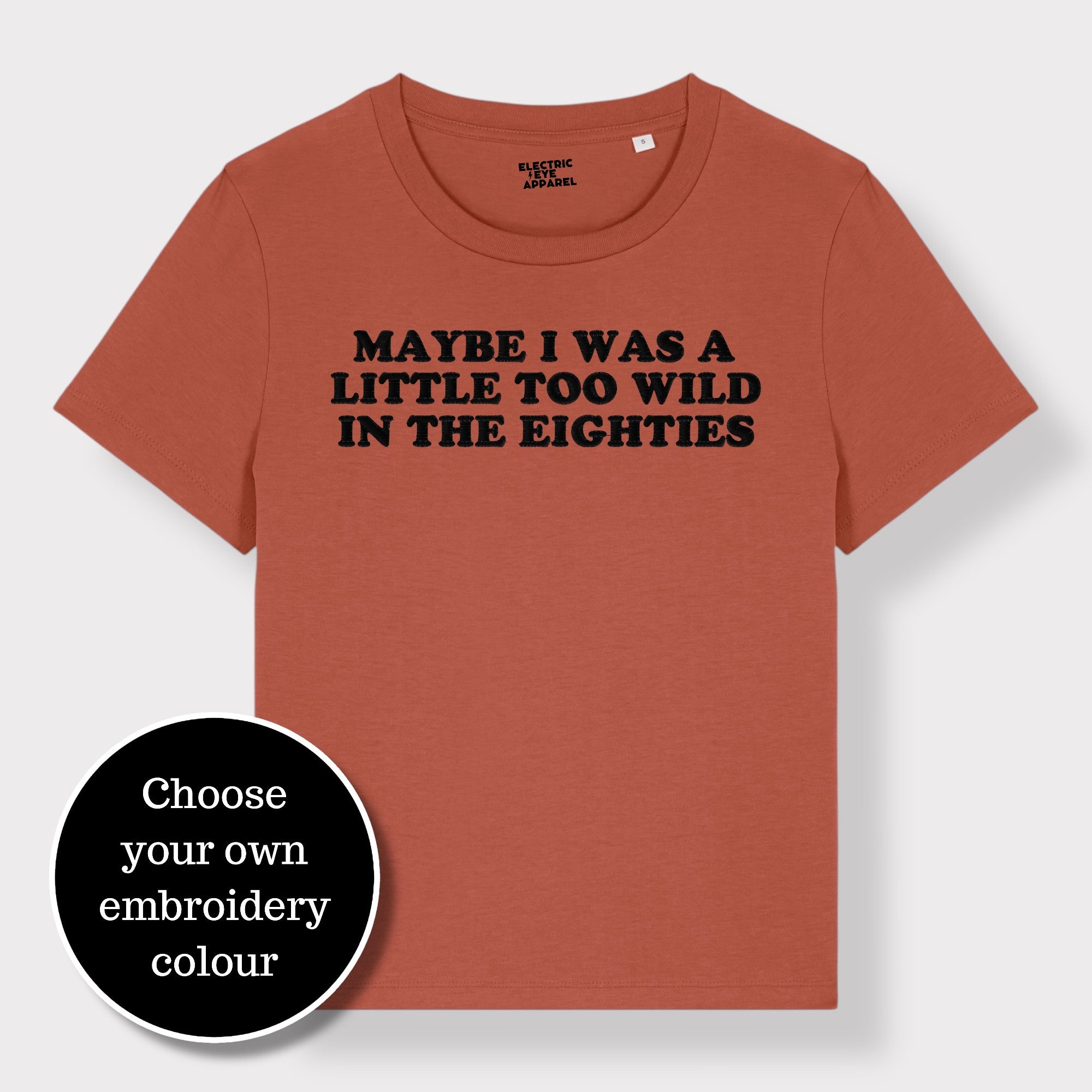 'MAYBE I WAS A LITTLE TOO WILD IN THE EIGHTIES' embroidered premium organic iconic women's 'Muser' t-shirt