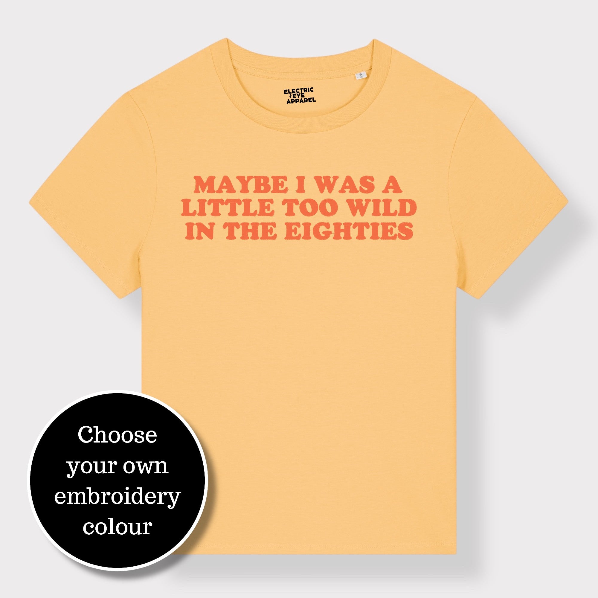 'MAYBE I WAS A LITTLE TOO WILD IN THE EIGHTIES' embroidered premium organic iconic women's 'Muser' t-shirt
