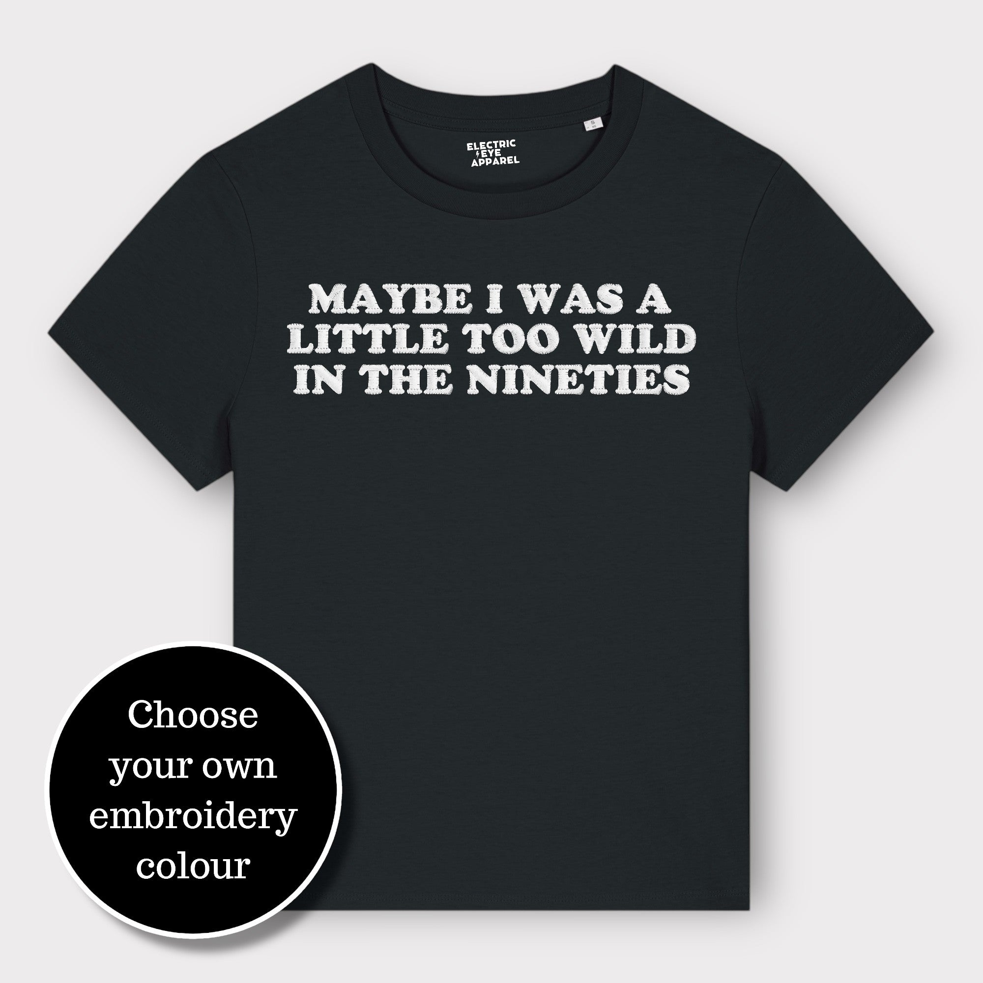 'MAYBE I WAS A LITTLE TOO WILD IN THE NINETIES' embroidered premium organic iconic women's 'Muser' t-shirt