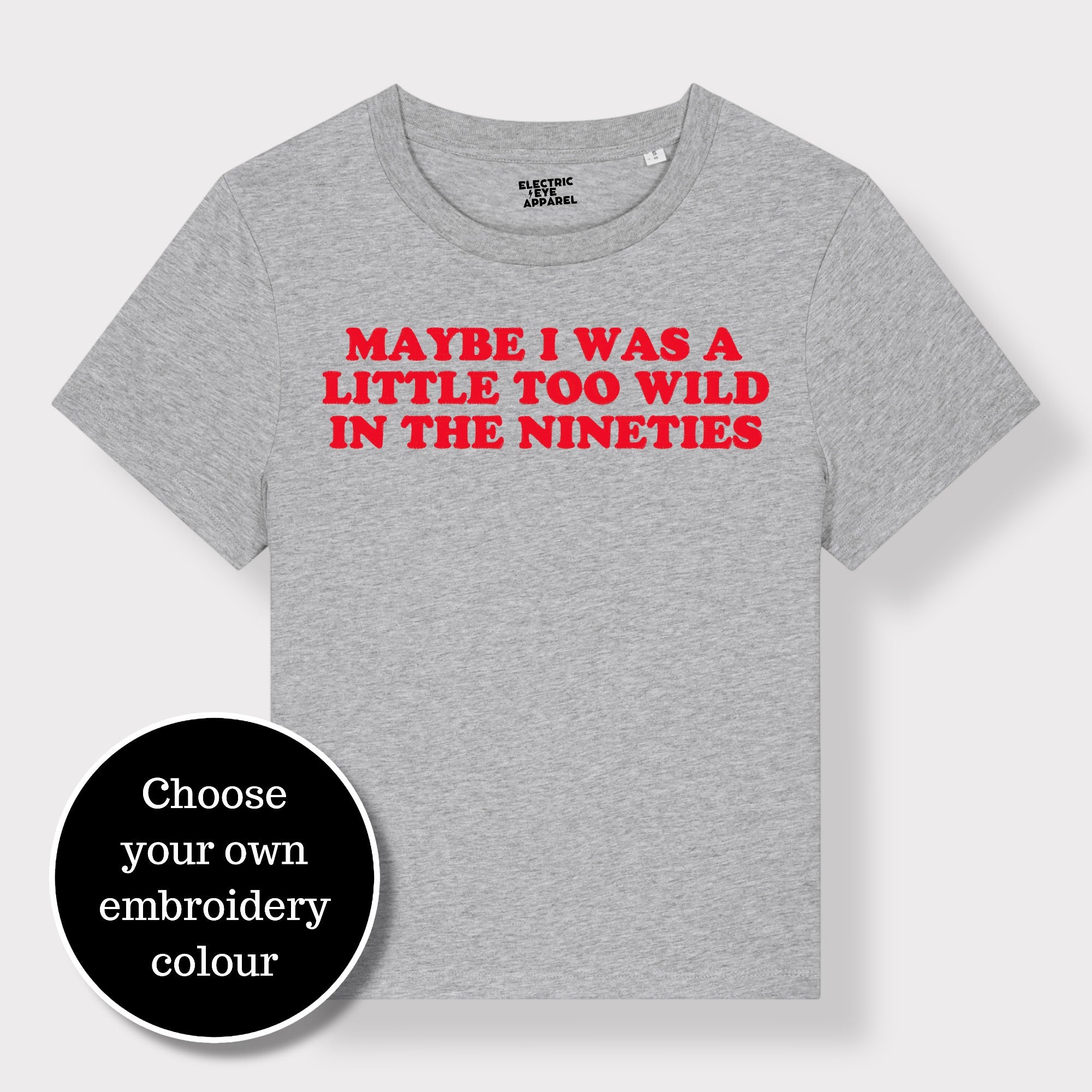 'MAYBE I WAS A LITTLE TOO WILD IN THE NINETIES' embroidered premium organic iconic women's 'Muser' t-shirt