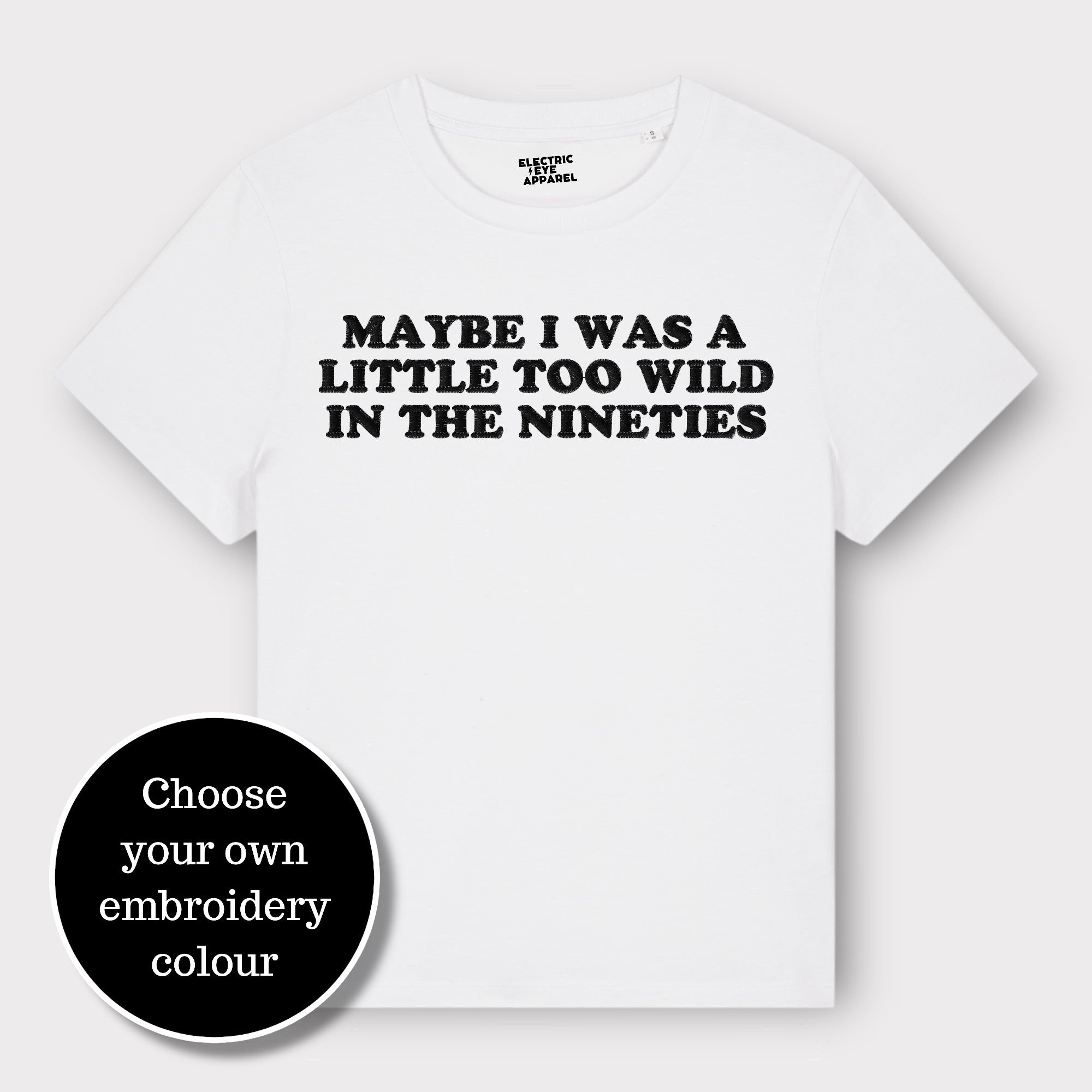 'MAYBE I WAS A LITTLE TOO WILD IN THE NINETIES' embroidered premium organic iconic women's 'Muser' t-shirt