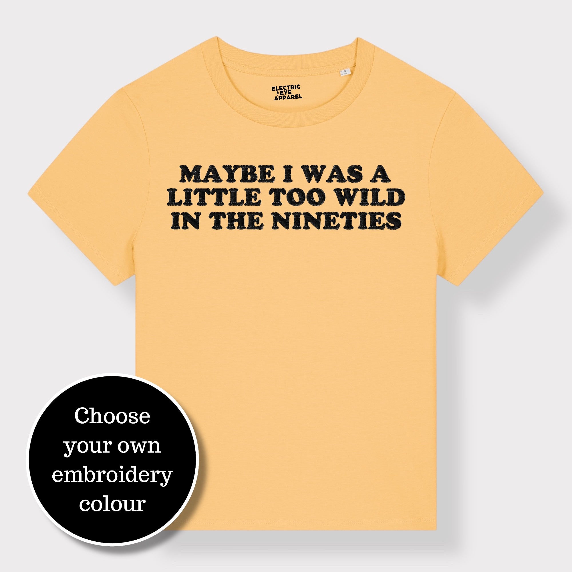 'MAYBE I WAS A LITTLE TOO WILD IN THE NINETIES' embroidered premium organic iconic women's 'Muser' t-shirt