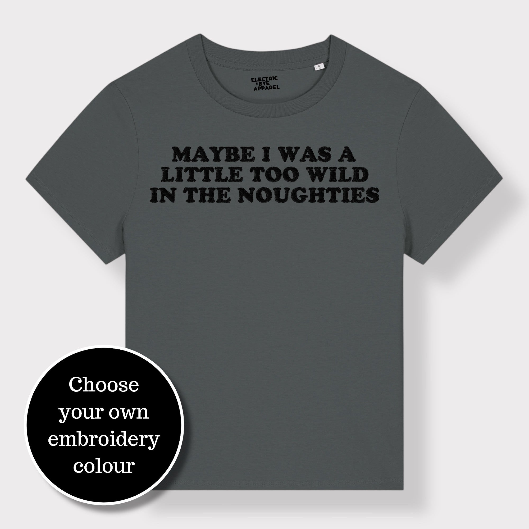 'MAYBE I WAS A LITTLE TOO WILD IN THE NOUGHTIES' embroidered premium organic iconic women's 'Muser' t-shirt