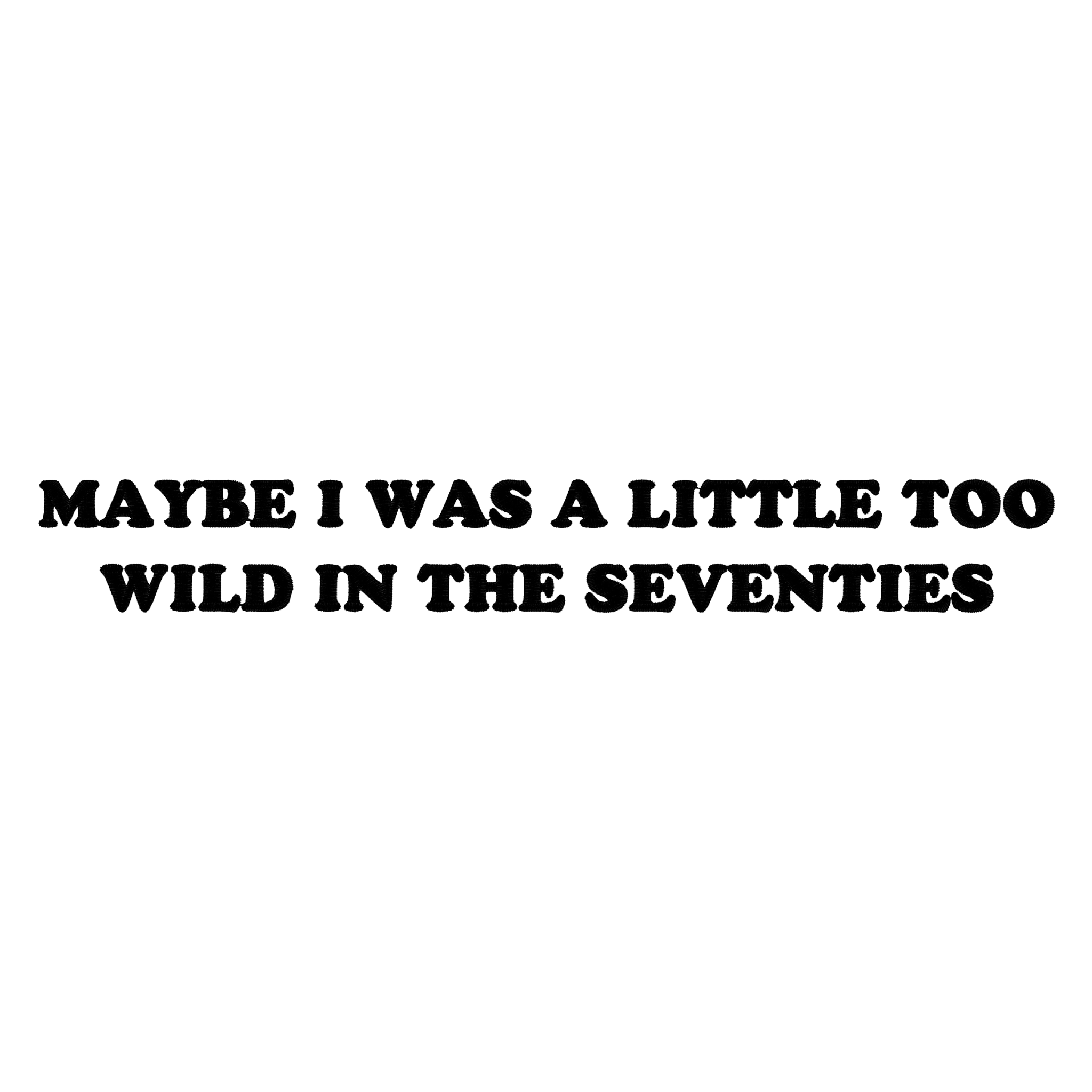 'MAYBE I WAS A LITTLE TOO WILD IN THE SEVENTIES' embroidered premium organic unisex vintage aged t-shirt - inspired by Arctic Monkeys
