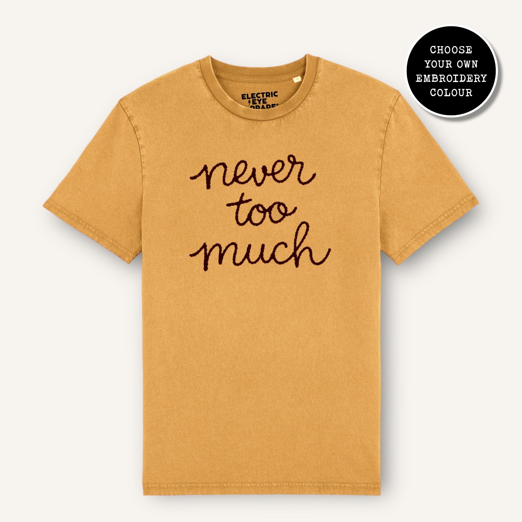 'NEVER TOO MUCH' embroidered premium organic cotton unisex vintage aged t-shirt