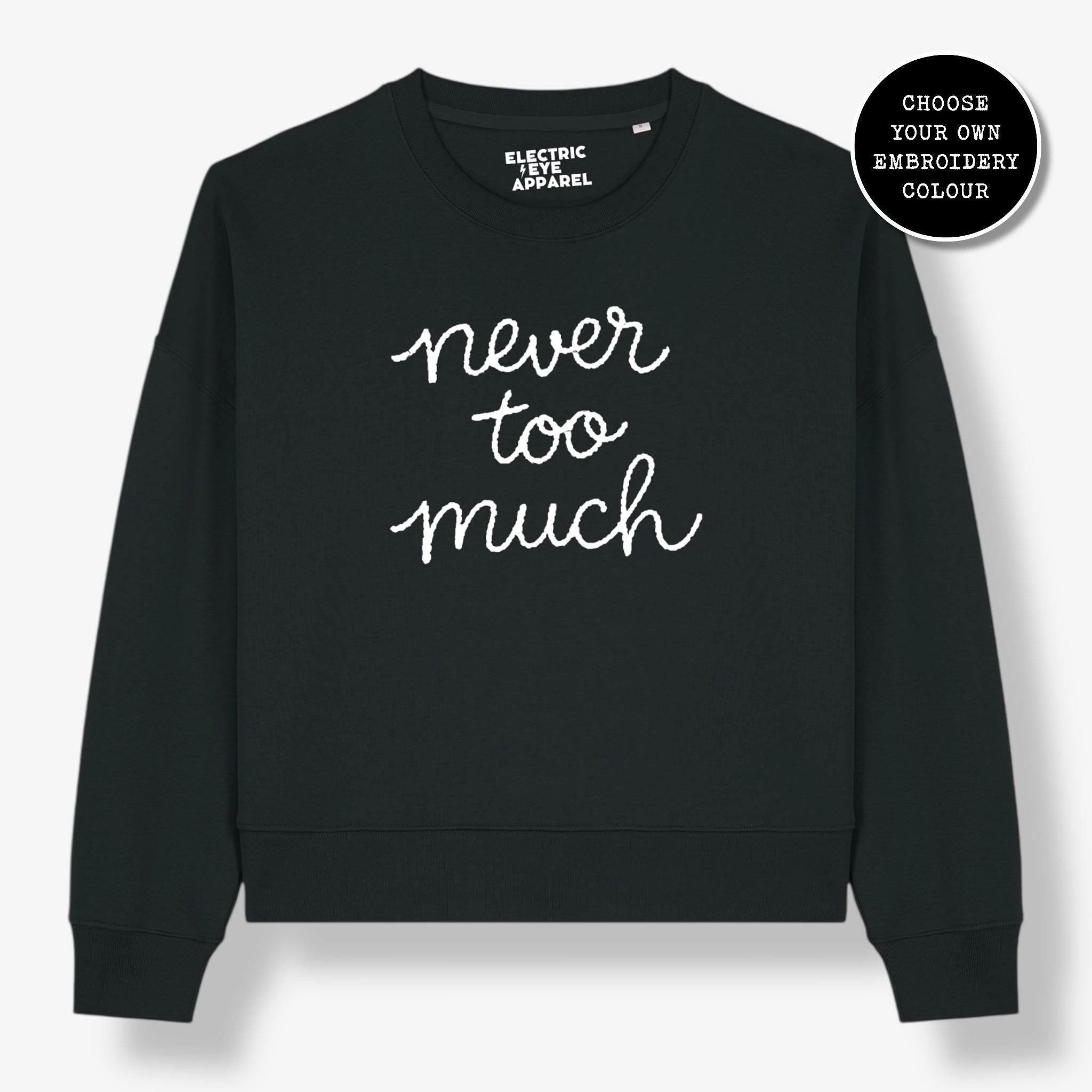 'NEVER TOO MUCH' embroidered organic women's dropped shoulder 'Alma' sweatshirt - choose your own embroidery colour