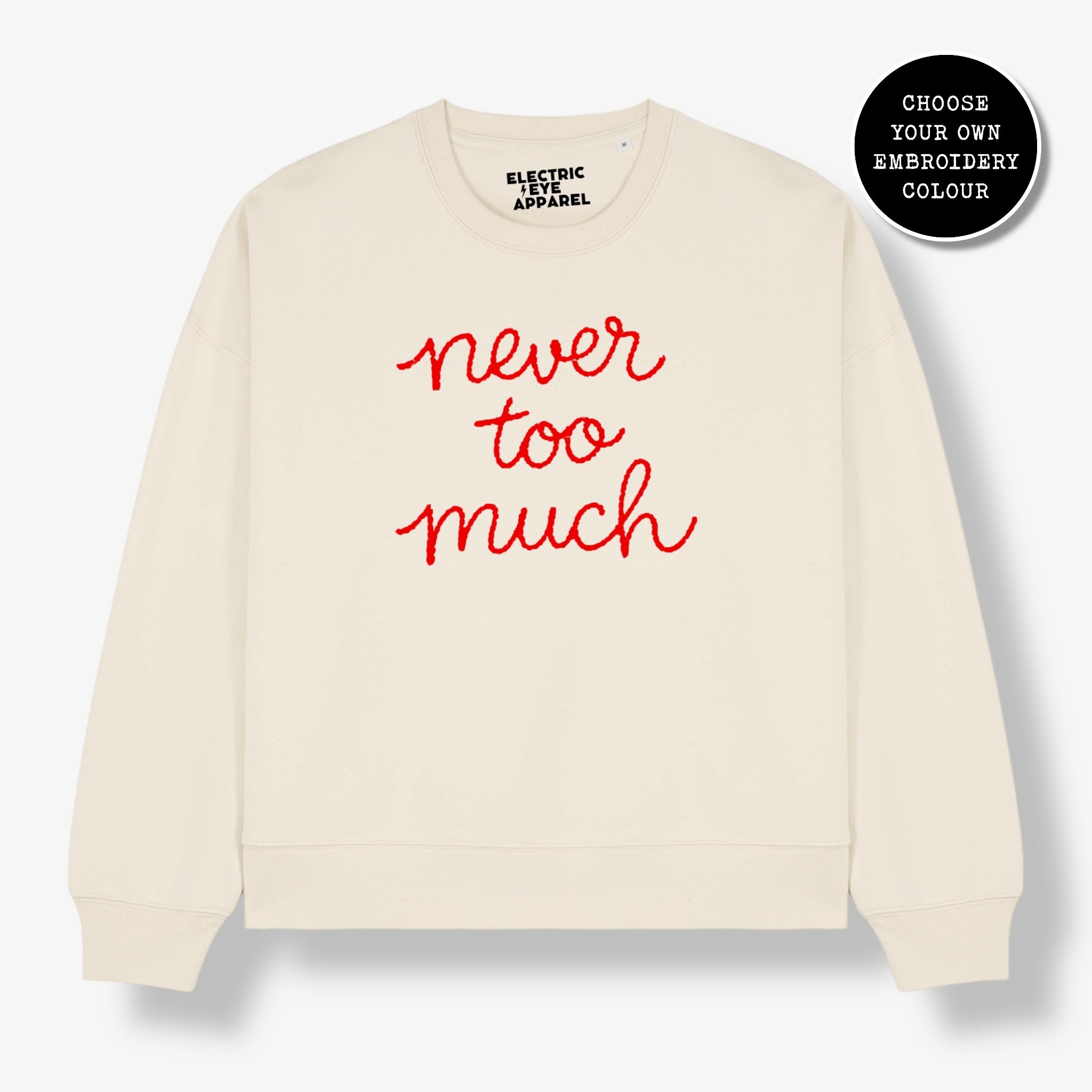 'NEVER TOO MUCH' embroidered organic women's dropped shoulder 'Alma' sweatshirt - choose your own embroidery colour