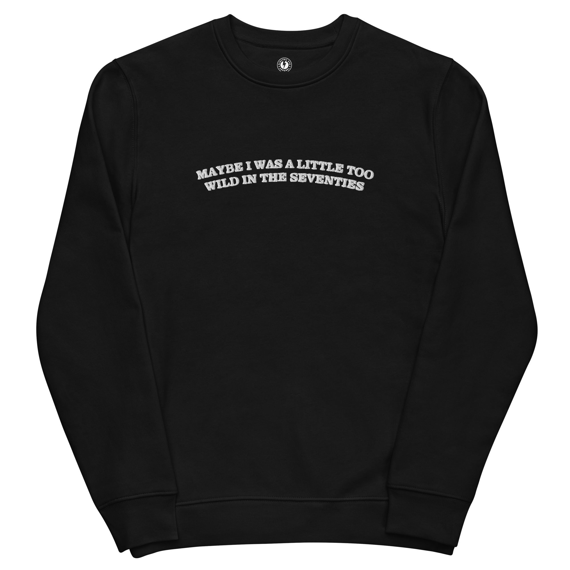 MAYBE I WAS A LITTLE TOO WILD IN THE SEVENTIES Embroidered Unisex Organic Sweatshirt