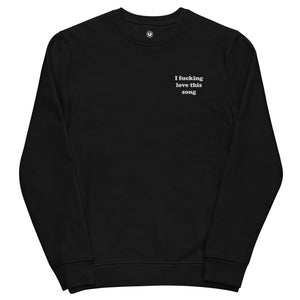 I FUCKING LOVE THIS SONG Left Chest Embroidered Unisex Organic Sweatshirt