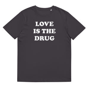 LOVE IS THE DRUG Printed Unisex Organic Cotton T-shirt