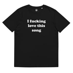 I FUCKING LOVE THIS SONG Printed Unisex Organic Cotton T-shirt