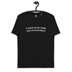 I Want To Be With You Everywhere Embroidered Unisex organic cotton t-shirt - white thread