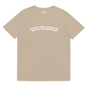 MAYBE I WAS A LITTLE TOO WILD IN THE SEVENTIES Printed Unisex Organic Cotton T-shirt