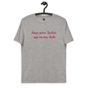 KEEP YOUR 'LECTRIC EYE ON ME, BABE Embroidered Unisex organic cotton t-shirt