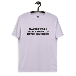 Maybe I Was A Little Too Wild In The Seventies Embroidered Unisex organic cotton t-shirt
