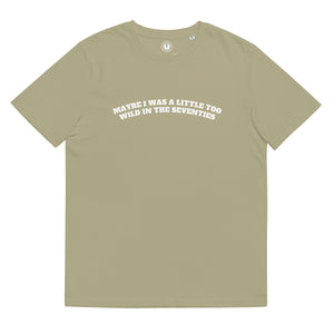 MAYBE I WAS A LITTLE TOO WILD IN THE SEVENTIES Printed Unisex Organic Cotton T-shirt
