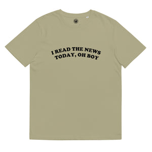 I READ THE NEWS TODAY, OH BOY Printed Unisex Organic Cotton T-shirt