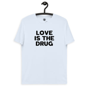 Love Is The Drug Printed Unisex organic cotton t-shirt