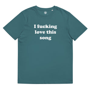 I FUCKING LOVE THIS SONG Printed Unisex Organic Cotton T-shirt