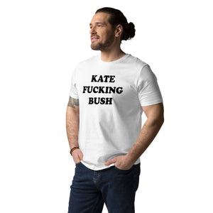 KATE F*CKING BUSH Camiseta unisex estampada de algodón orgánico - texto negro