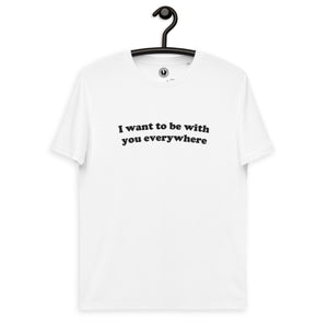 I Want To Be With You Everywhere Embroidered Unisex organic cotton t-shirt - black thread